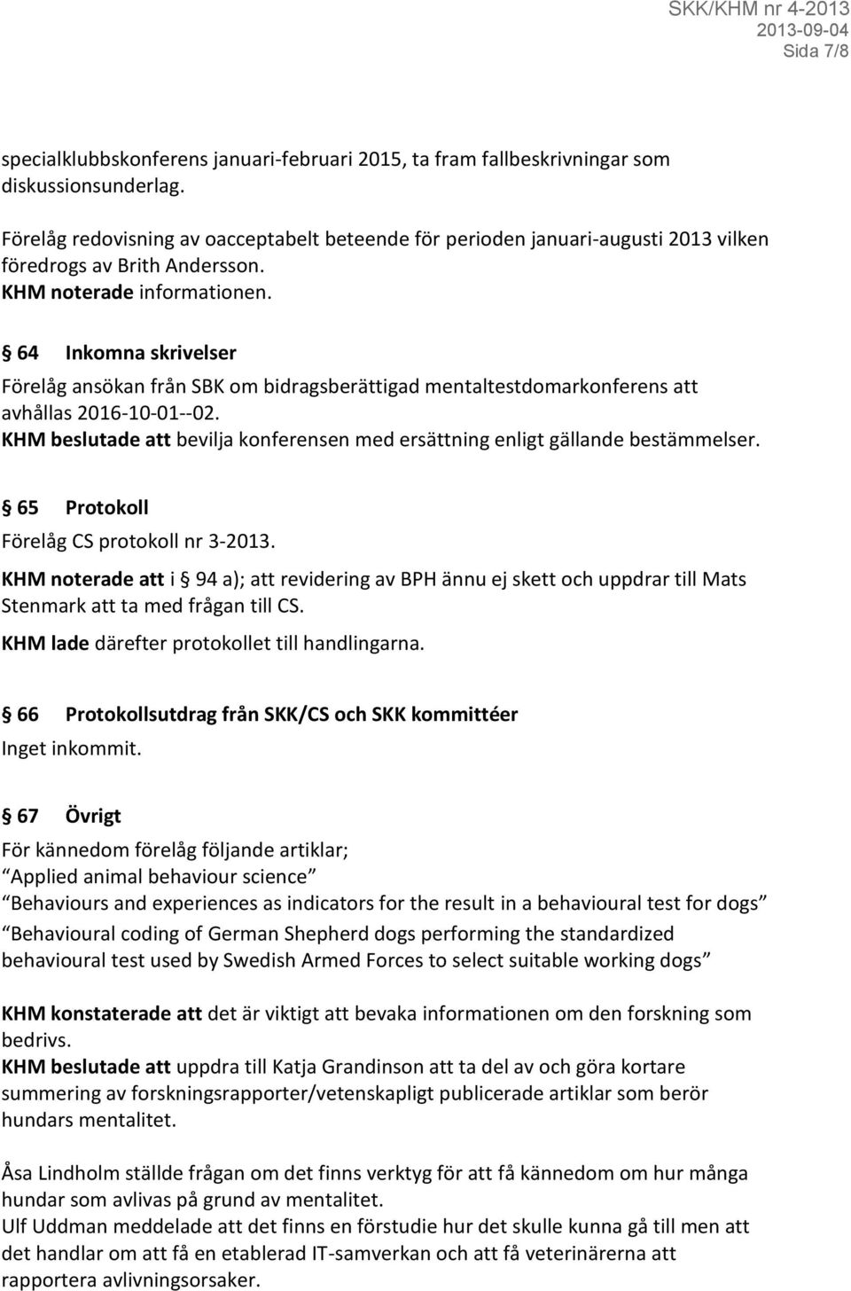 64 Inkomna skrivelser Förelåg ansökan från SBK om bidragsberättigad mentaltestdomarkonferens att avhållas 2016-10-01--02.