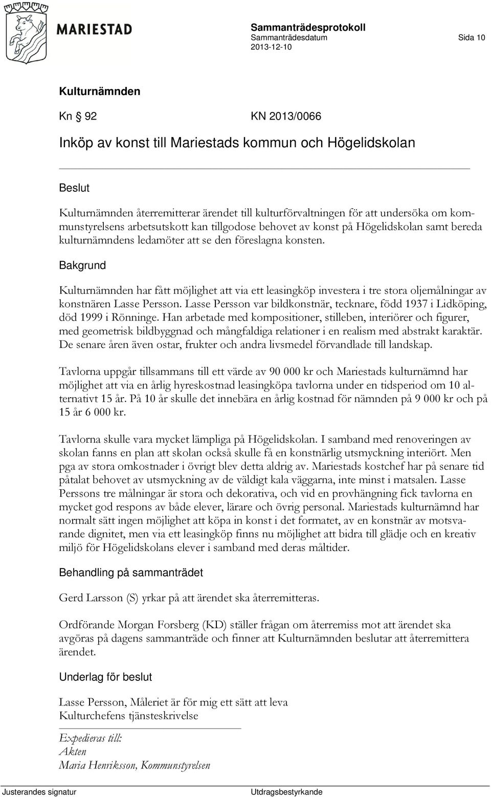 har fått möjlighet att via ett leasingköp investera i tre stora oljemålningar av konstnären Lasse Persson. Lasse Persson var bildkonstnär, tecknare, född 1937 i Lidköping, död 1999 i Rönninge.