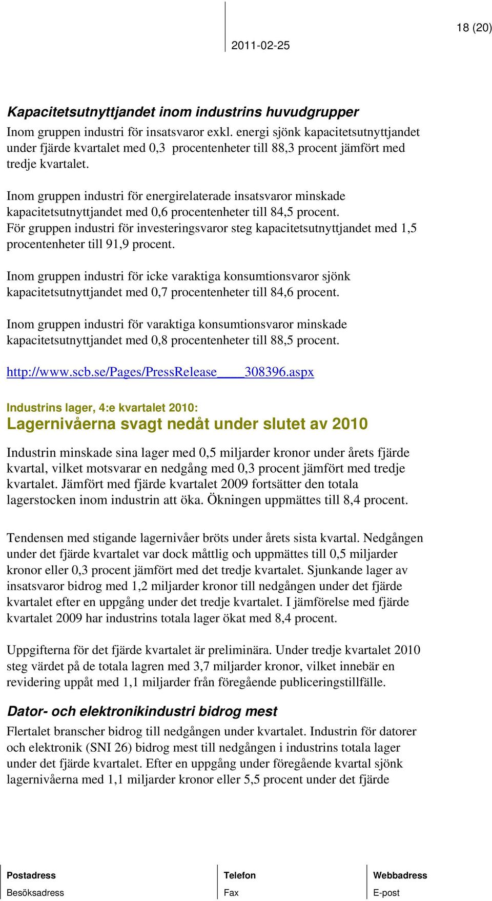 Inom gruppen industri för energirelaterade insatsvaror minskade kapacitetsutnyttjandet med 0,6 procentenheter till 84,5 procent.