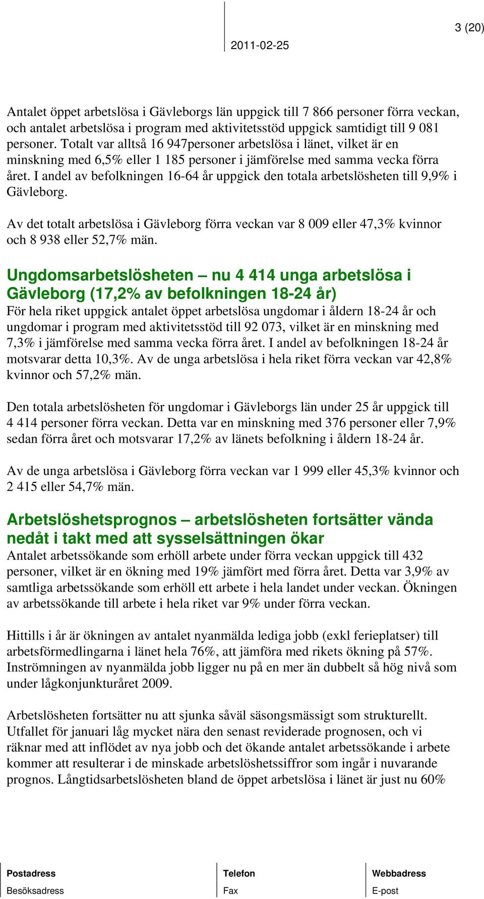 I andel av befolkningen 16-64 år uppgick den totala arbetslösheten till 9,9% i Gävleborg. Av det totalt arbetslösa i Gävleborg förra veckan var 8 009 eller 47,3% kvinnor och 8 938 eller 52,7% män.