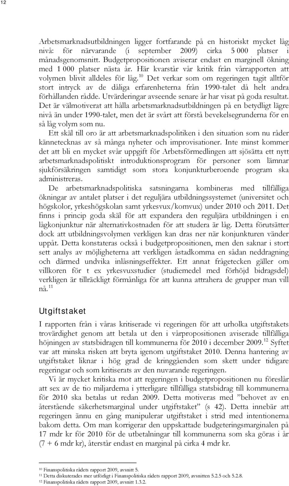 10 Det verkar som om regeringen tagit alltför stort intryck av de dåliga erfarenheterna från 1990-talet då helt andra förhållanden rådde. Utvärderingar avseende senare år har visat på goda resultat.