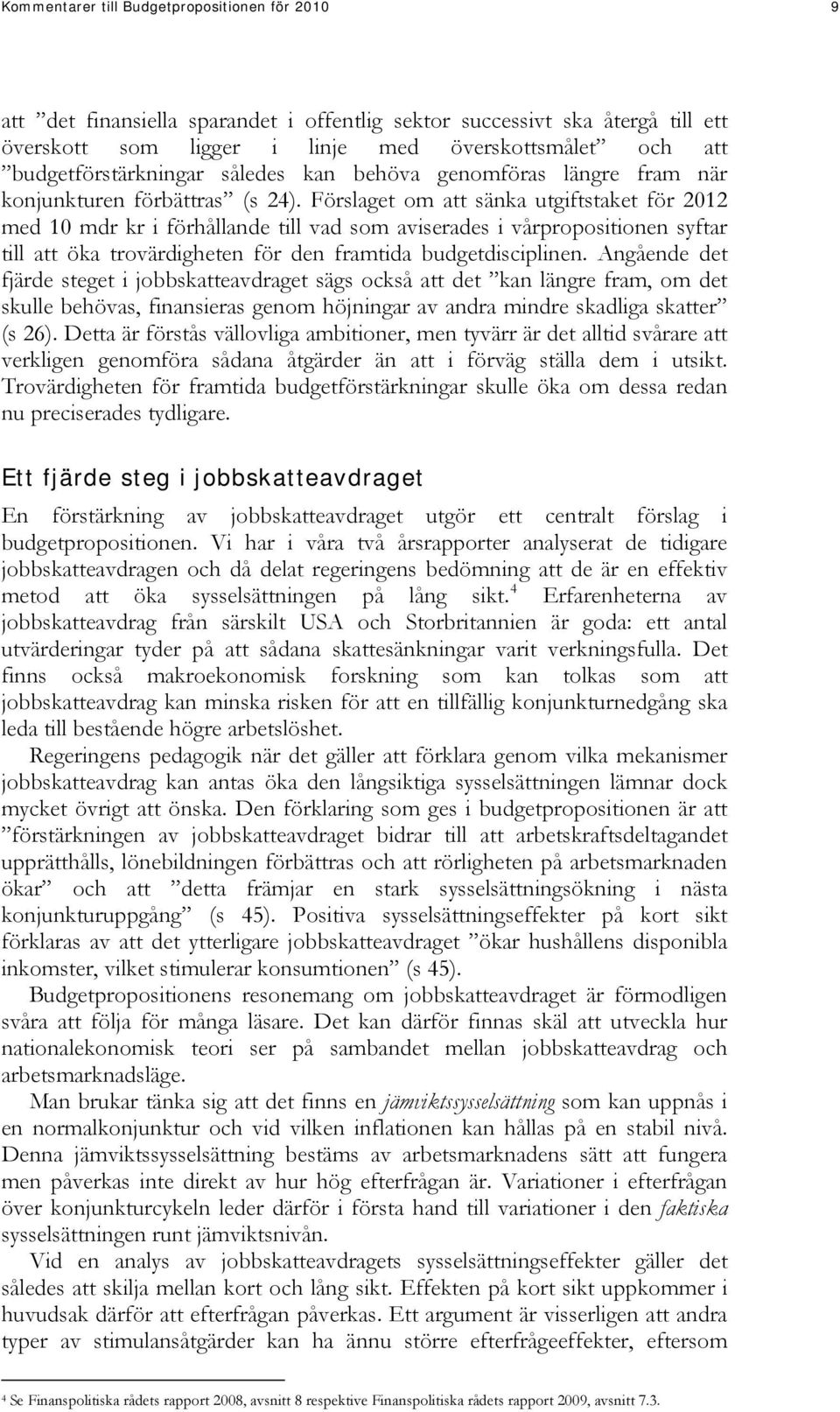 Förslaget om att sänka utgiftstaket för 2012 med 10 mdr kr i förhållande till vad som aviserades i vårpropositionen syftar till att öka trovärdigheten för den framtida budgetdisciplinen.