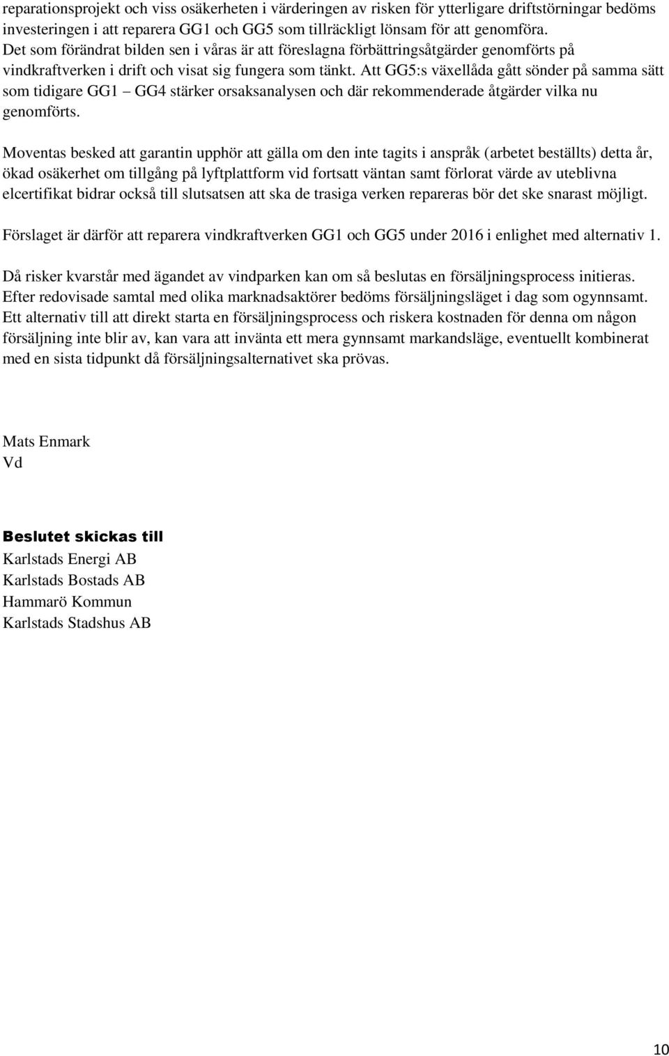 Att GG5:s växellåda gått sönder på samma sätt som tidigare GG1 GG4 stärker orsaksanalysen och där rekommenderade åtgärder vilka nu genomförts.