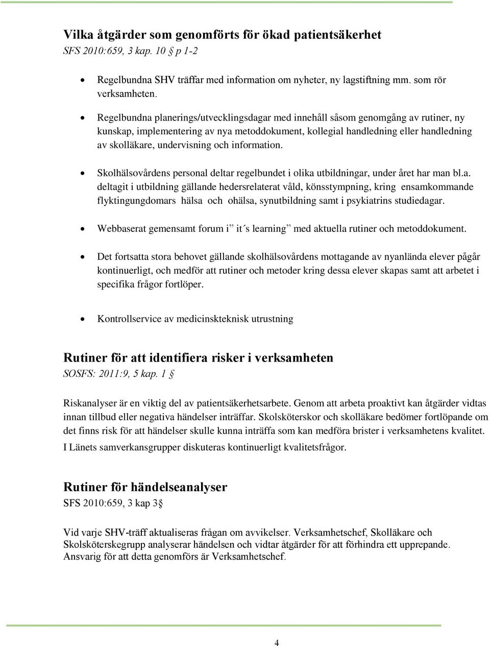 och information. Skolhälsovårdens personal deltar regelbundet i olika utbildningar, under året har man bl.a. deltagit i utbildning gällande hedersrelaterat våld, könsstympning, kring ensamkommande flyktingungdomars hälsa och ohälsa, synutbildning samt i psykiatrins studiedagar.