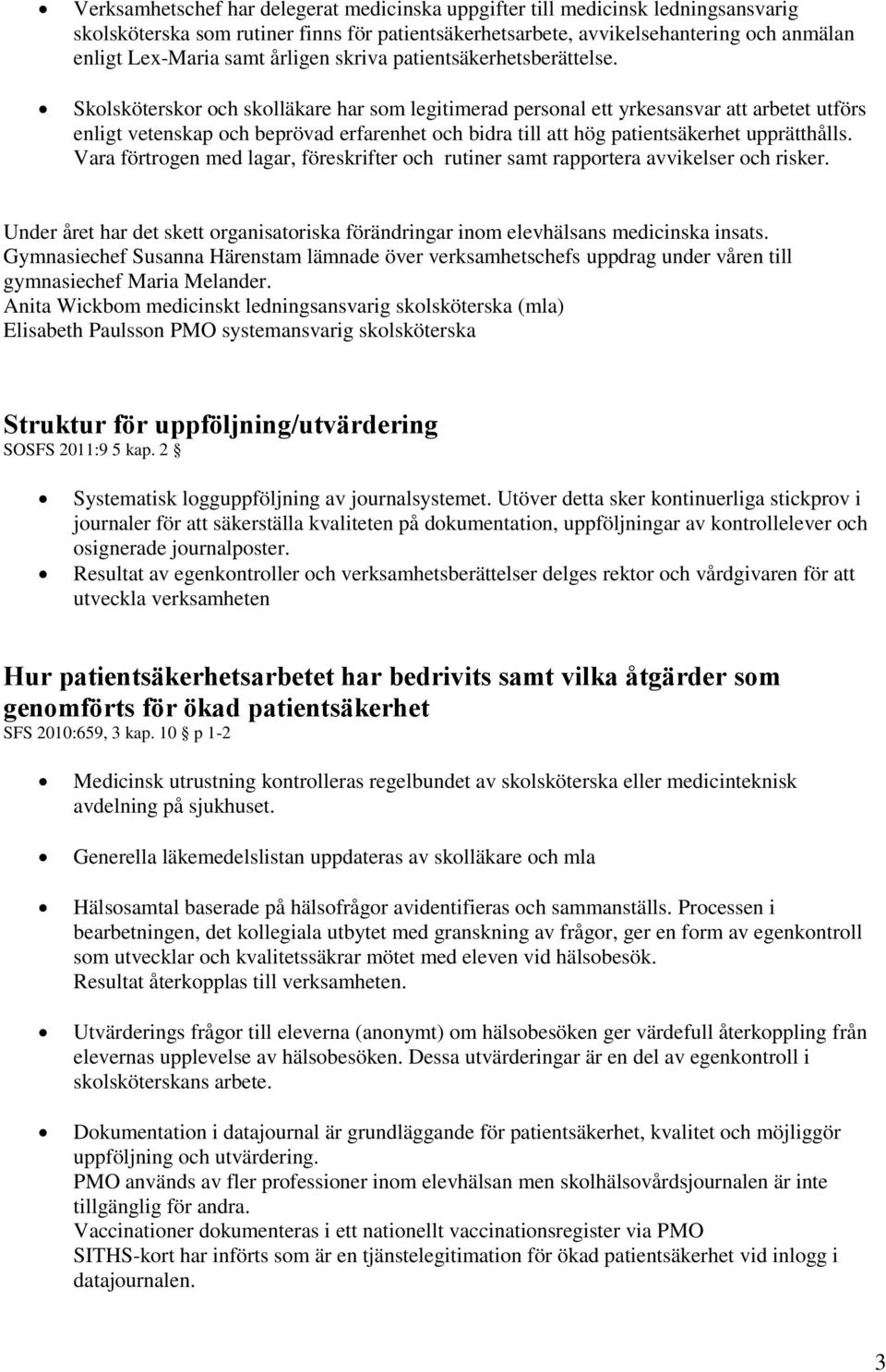 Skolsköterskor och skolläkare har som legitimerad personal ett yrkesansvar att arbetet utförs enligt vetenskap och beprövad erfarenhet och bidra till att hög patientsäkerhet upprätthålls.