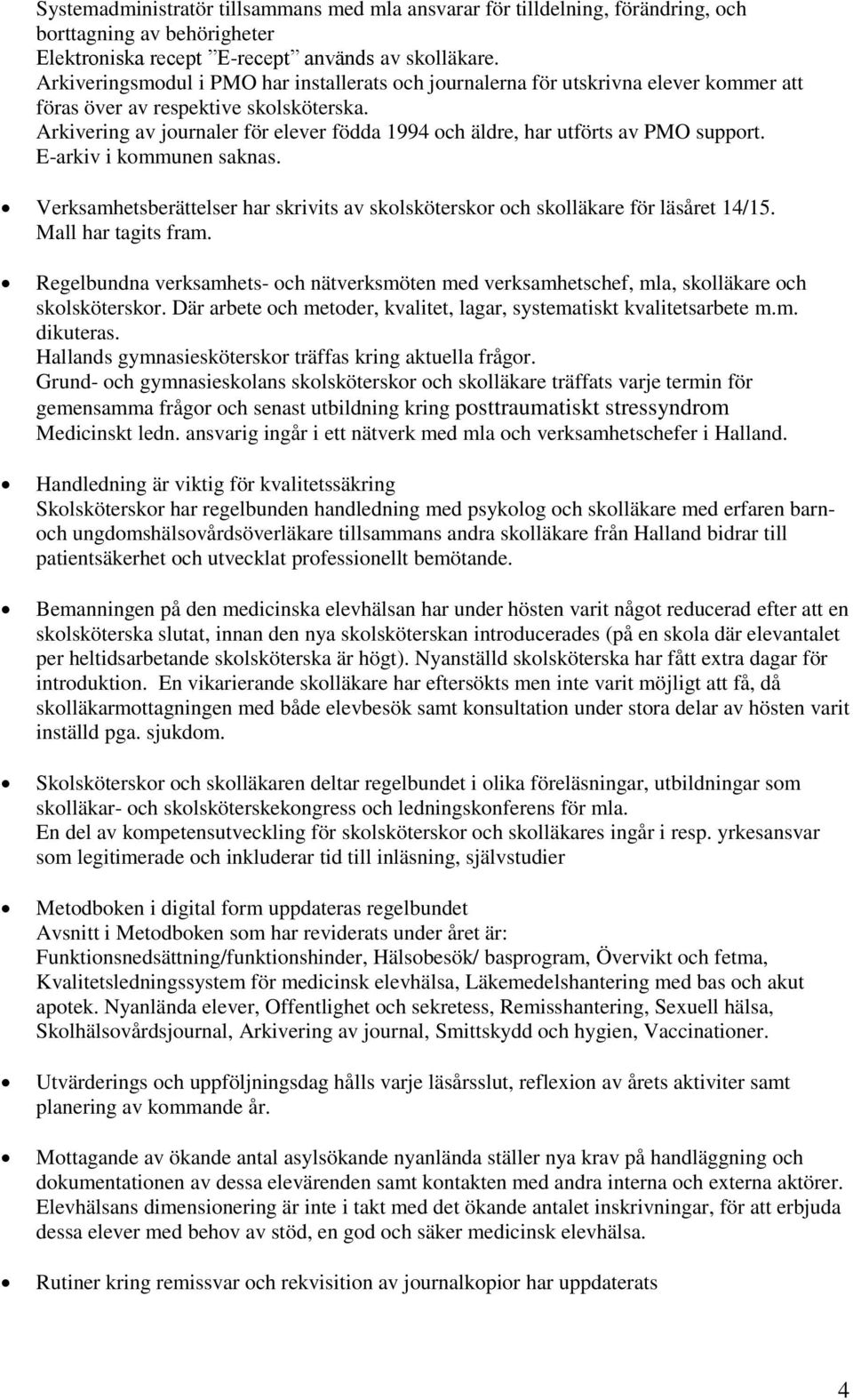 Arkivering av journaler för elever födda 1994 och äldre, har utförts av PMO support. E-arkiv i kommunen saknas. Verksamhetsberättelser har skrivits av skolsköterskor och skolläkare för läsåret 14/15.