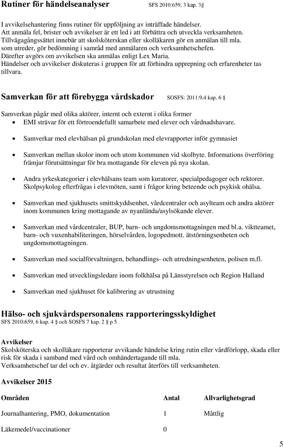 som utreder, gör bedömning i samråd med anmälaren och verksamhetschefen. Därefter avgörs om avvikelsen ska anmälas enligt Lex Maria.