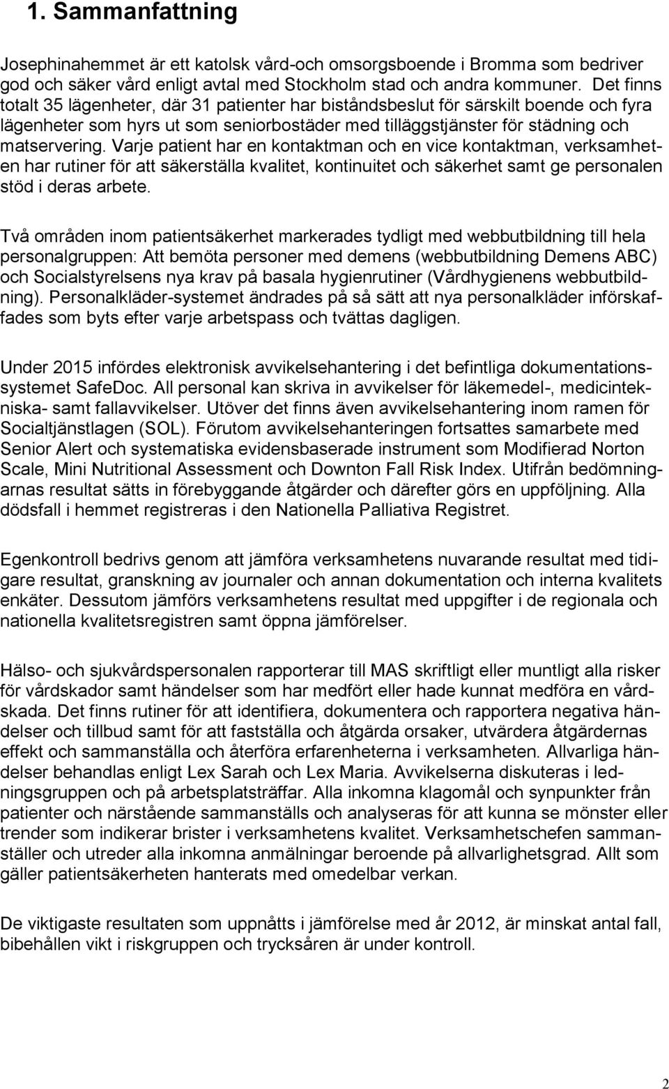 Varje patient har en kontaktman och en vice kontaktman, verksamheten har rutiner för att säkerställa kvalitet, kontinuitet och säkerhet samt ge personalen stöd i deras arbete.