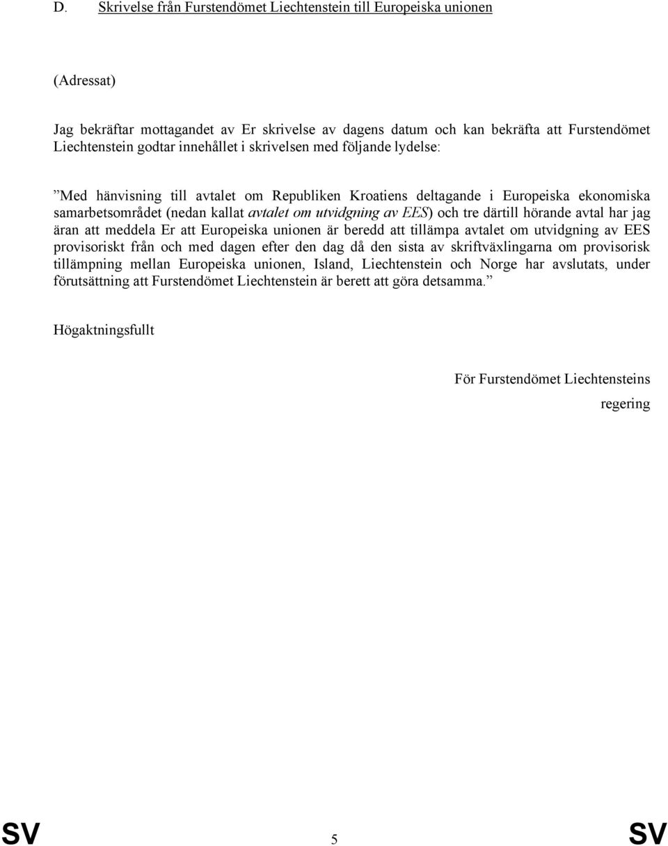 dag då den sista av skriftväxlingarna om provisorisk tillämpning mellan Europeiska unionen, Island, Liechtenstein och Norge har