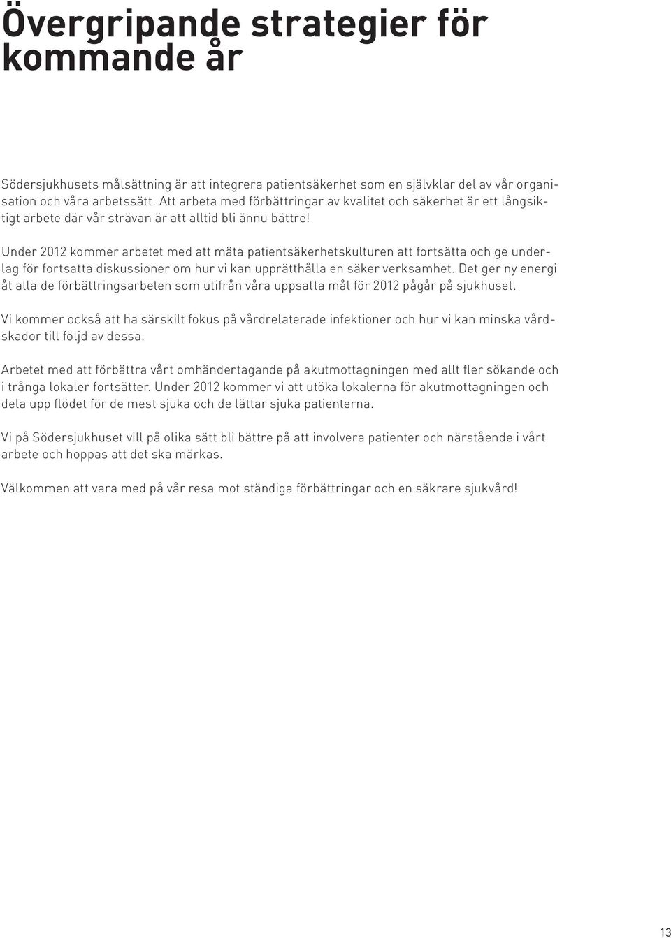 Under 2012 kommer arbetet med att mäta patientsäkerhetskulturen att fortsätta och ge underlag för fortsatta diskussioner om hur vi kan upprätthålla en säker verksamhet.