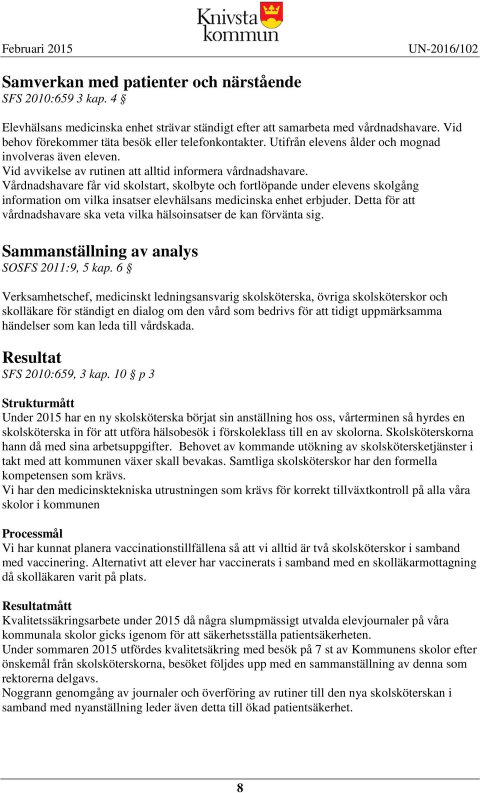 Vårdnadshavare får vid skolstart, skolbyte och fortlöpande under elevens skolgång information om vilka insatser elevhälsans medicinska enhet erbjuder.