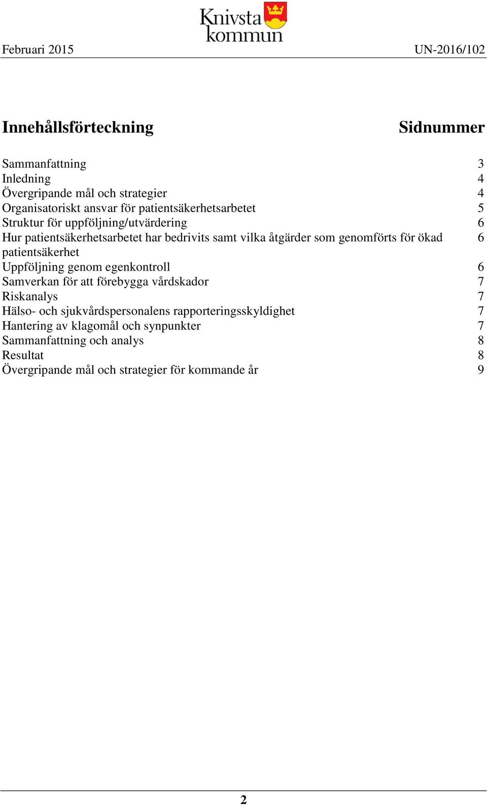 genomförts för ökad 6 patientsäkerhet Uppföljning genom egenkontroll 6 Samverkan för att förebygga vårdskador 7 Riskanalys 7 Hälso- och