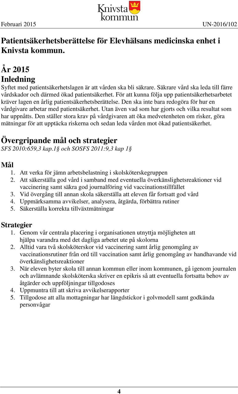 Den ska inte bara redogöra för hur en vårdgivare arbetar med patientsäkerhet. Utan även vad som har gjorts och vilka resultat som har uppnåtts.