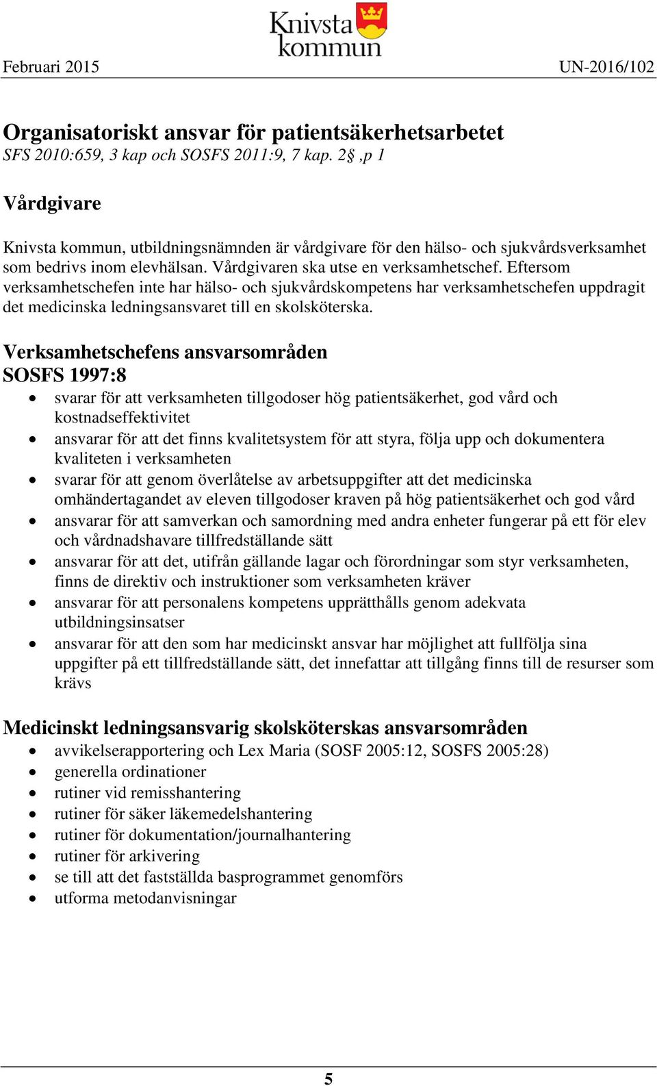 Eftersom verksamhetschefen inte har hälso- och sjukvårdskompetens har verksamhetschefen uppdragit det medicinska ledningsansvaret till en skolsköterska.