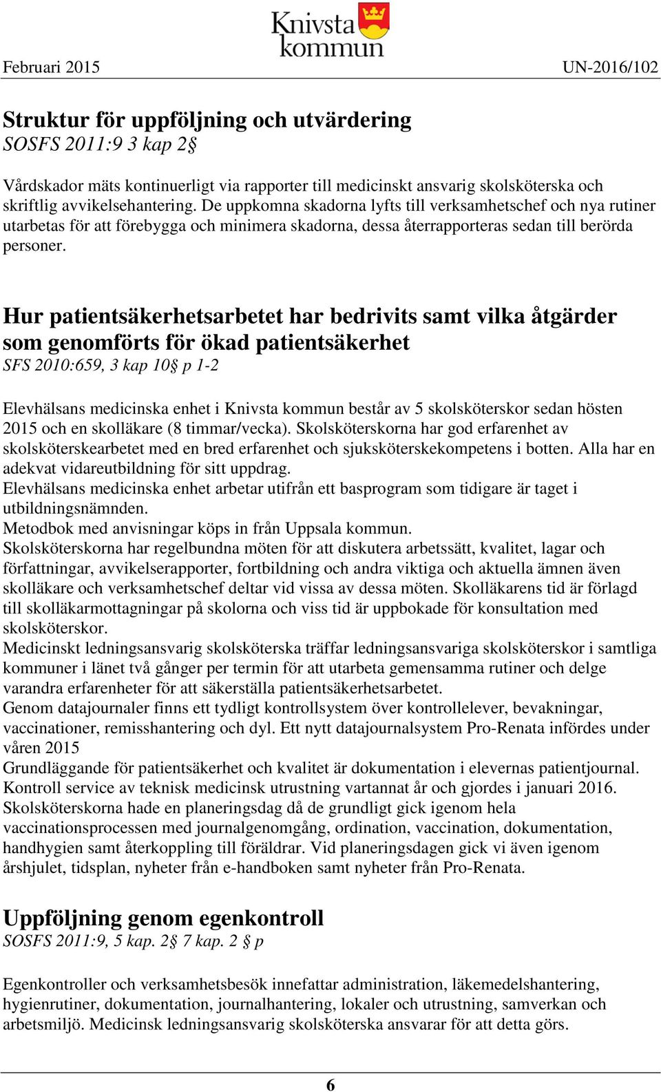 Hur patientsäkerhetsarbetet har bedrivits samt vilka åtgärder som genomförts för ökad patientsäkerhet SFS 2010:659, 3 kap 10 p 1-2 Elevhälsans medicinska enhet i Knivsta kommun består av 5