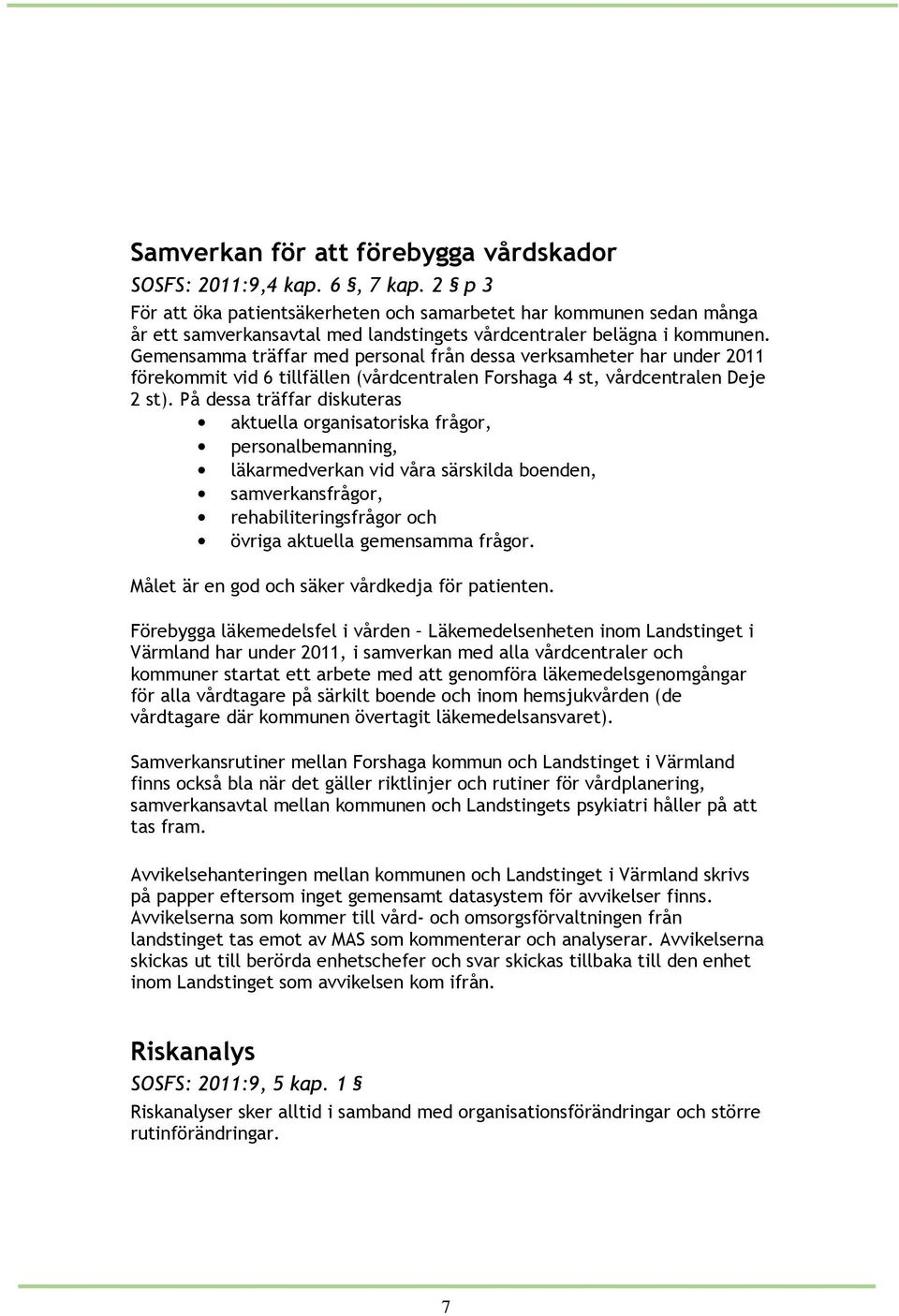 Gemensamma träffar med personal från dessa verksamheter har under 2011 förekommit vid 6 tillfällen (vårdcentralen Forshaga 4 st, vårdcentralen Deje 2 st).