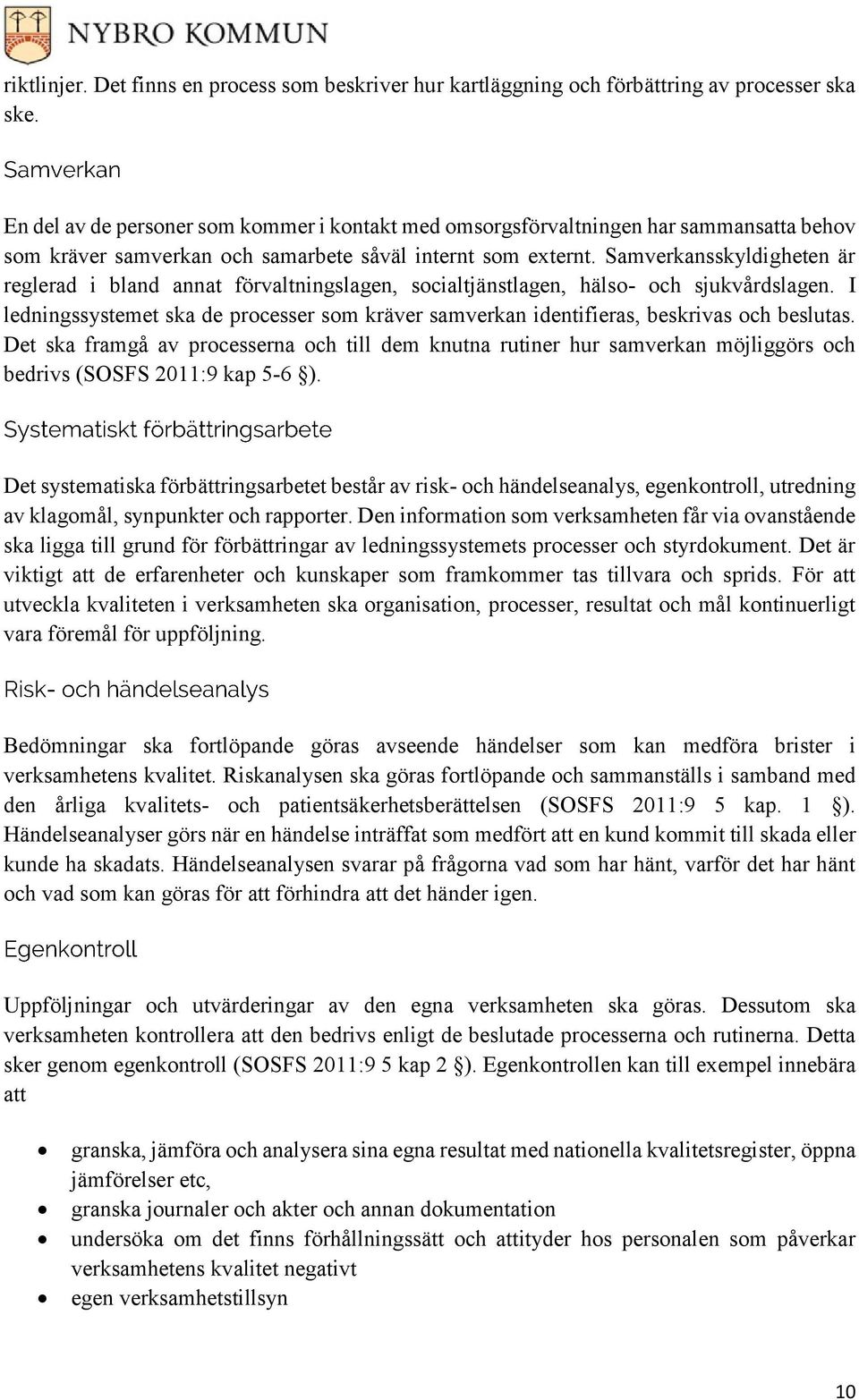 Samverkansskyldigheten är reglerad i bland annat förvaltningslagen, socialtjänstlagen, hälso- och sjukvårdslagen.