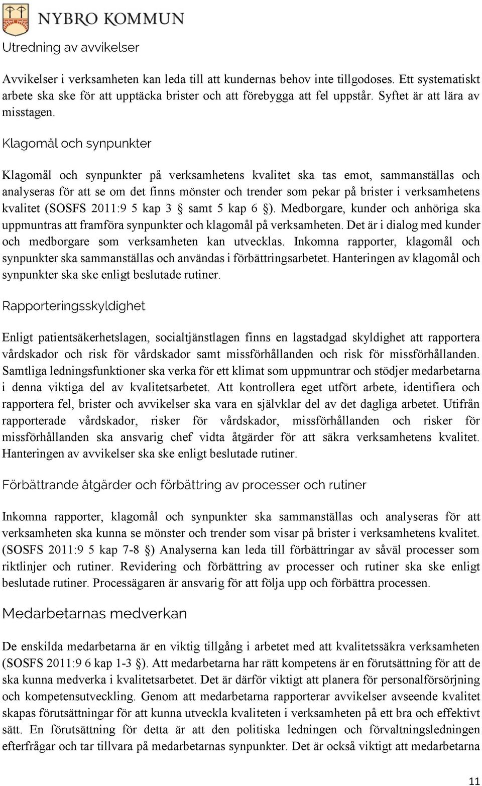 Klagomål och synpunkter på verksamhetens kvalitet ska tas emot, sammanställas och analyseras för att se om det finns mönster och trender som pekar på brister i verksamhetens kvalitet (SOSFS 2011:9 5