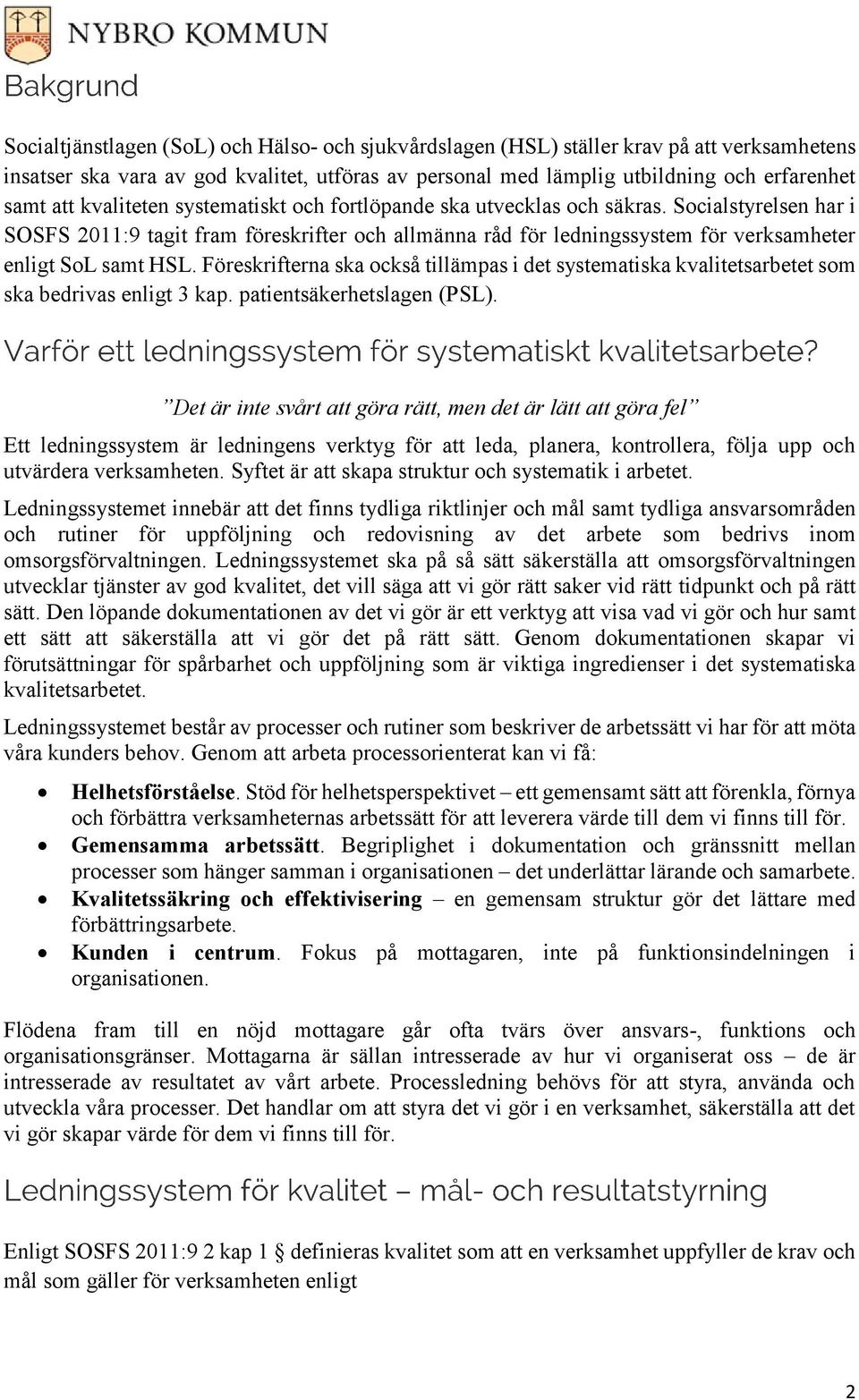 Föreskrifterna ska också tillämpas i det systematiska kvalitetsarbetet som ska bedrivas enligt 3 kap. patientsäkerhetslagen (PSL).