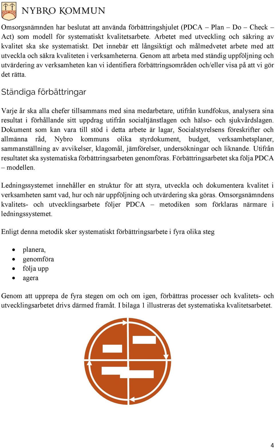 Genom att arbeta med ständig uppföljning och utvärdering av verksamheten kan vi identifiera förbättringsområden och/eller visa på att vi gör det rätta.