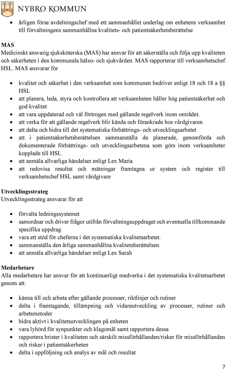 MAS ansvarar för kvalitet och säkerhet i den verksamhet som kommunen bedriver enligt 18 och 18 a HSL att planera, leda, styra och kontrollera att verksamheten håller hög patientsäkerhet och god