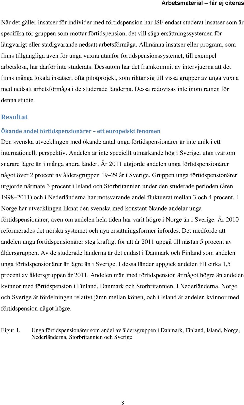 Allmänna insatser eller program, som finns tillgängliga även för unga vuxna utanför förtidspensionssystemet, till exempel arbetslösa, har därför inte studerats.