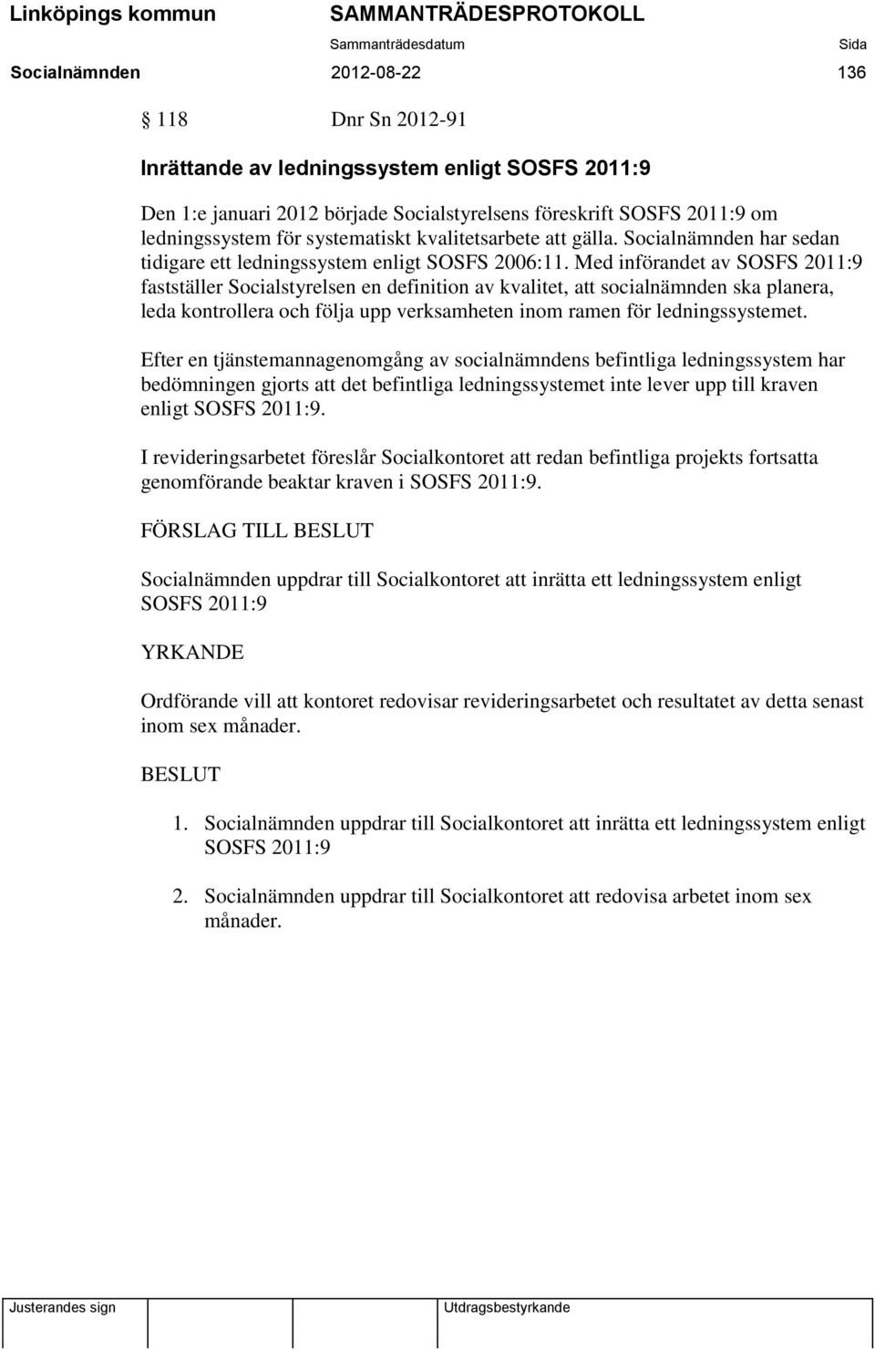 Med införandet av SOSFS 2011:9 fastställer Socialstyrelsen en definition av kvalitet, att socialnämnden ska planera, leda kontrollera och följa upp verksamheten inom ramen för ledningssystemet.