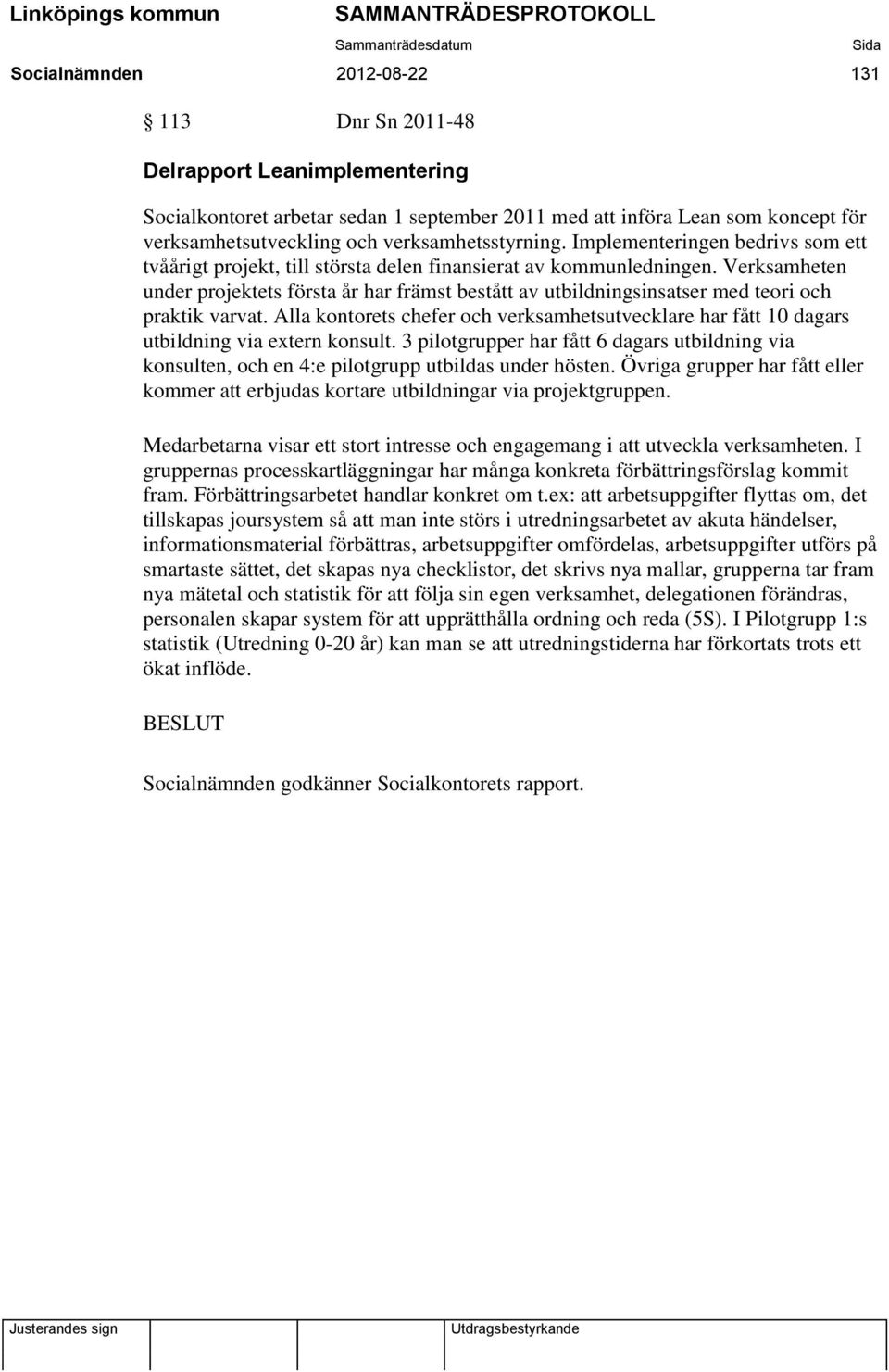 Verksamheten under projektets första år har främst bestått av utbildningsinsatser med teori och praktik varvat.