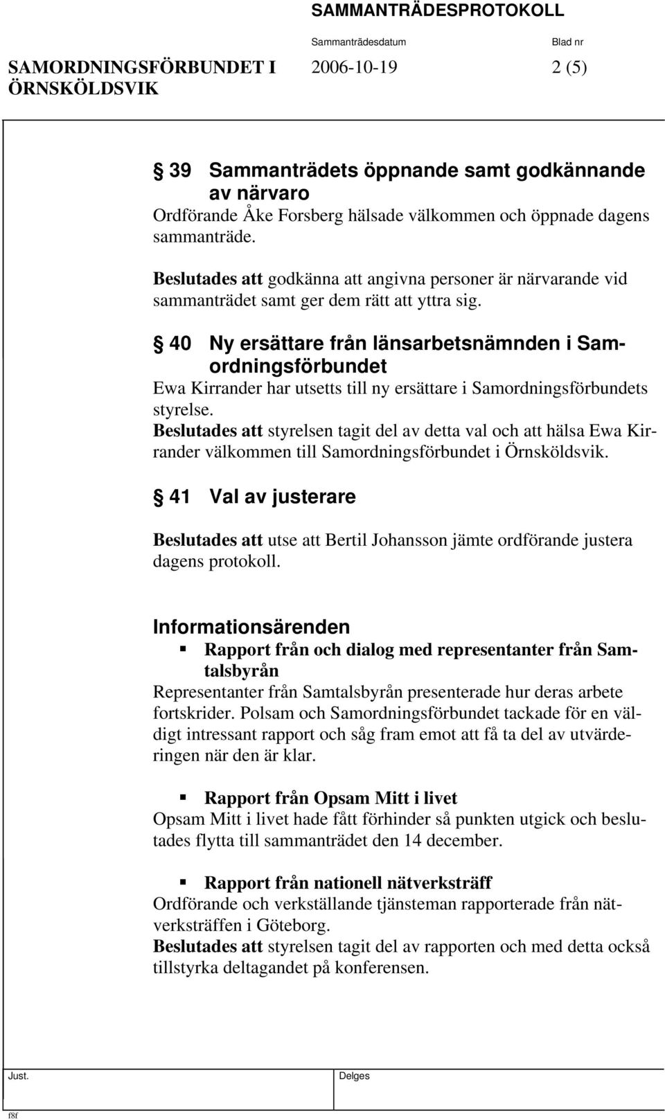 40 Ny ersättare från länsarbetsnämnden i Samordningsförbundet Ewa Kirrander har utsetts till ny ersättare i Samordningsförbundets styrelse.