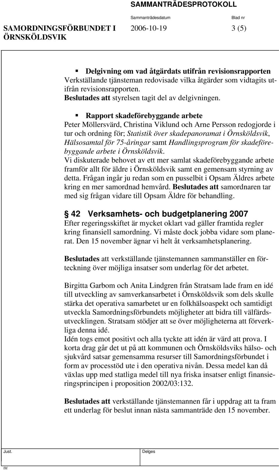 Rapport skadeförebyggande arbete Peter Möllersvärd, Christina Viklund och Arne Persson redogjorde i tur och ordning för; Statistik över skadepanoramat i Örnsköldsvik, Hälsosamtal för 75-åringar samt