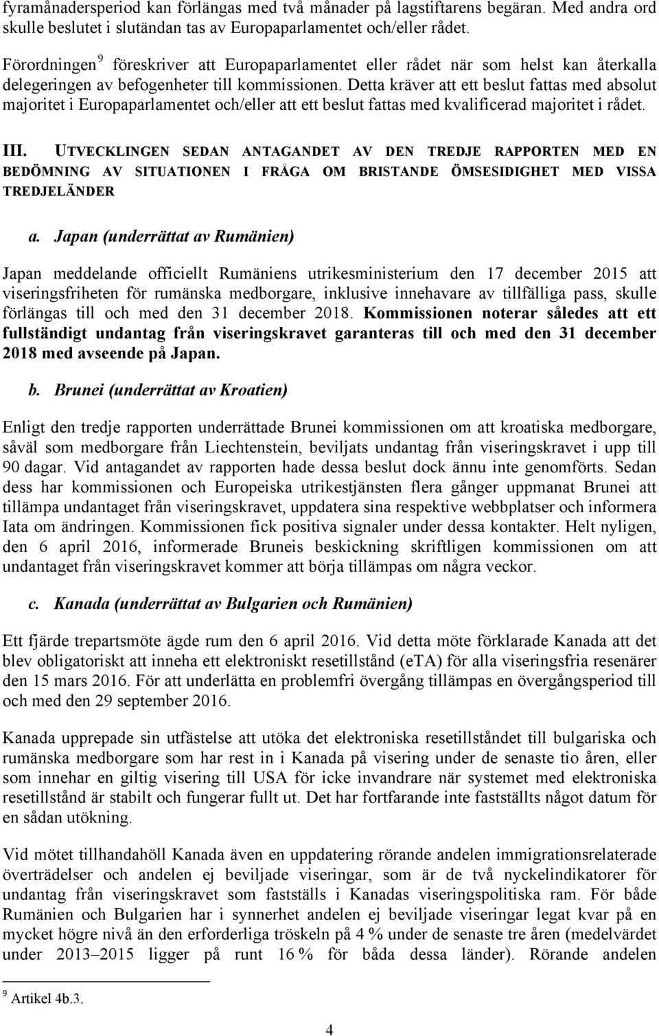 Detta kräver att ett beslut fattas med absolut majoritet i Europaparlamentet och/eller att ett beslut fattas med kvalificerad majoritet i rådet. III.