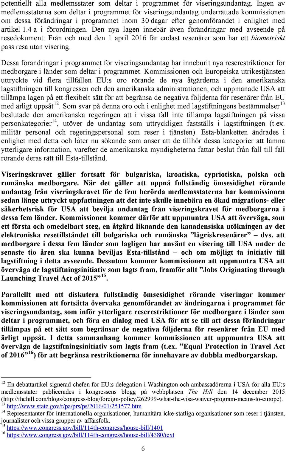 4 a i förordningen. Den nya lagen innebär även förändringar med avseende på resedokument: Från och med den 1 april 2016 får endast resenärer som har ett biometriskt pass resa utan visering.