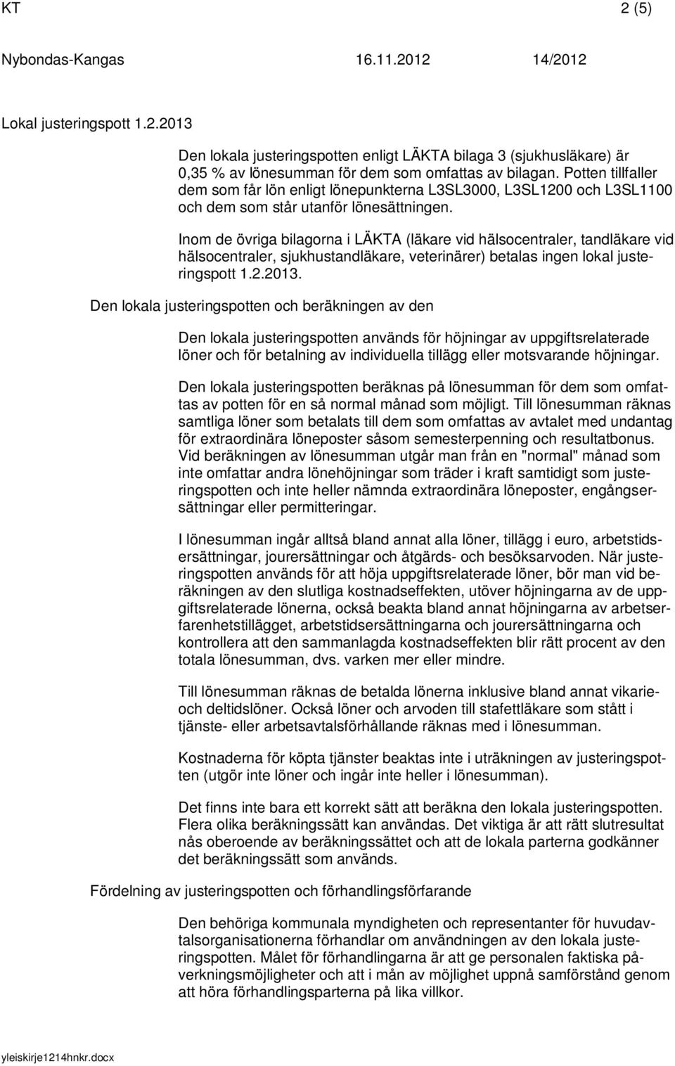 Inom de övriga bilagorna i LÄKTA (läkare vid hälsocentraler, tandläkare vid hälsocentraler, sjukhustandläkare, veterinärer) betalas ingen lokal justeringspott 1.2.2013.