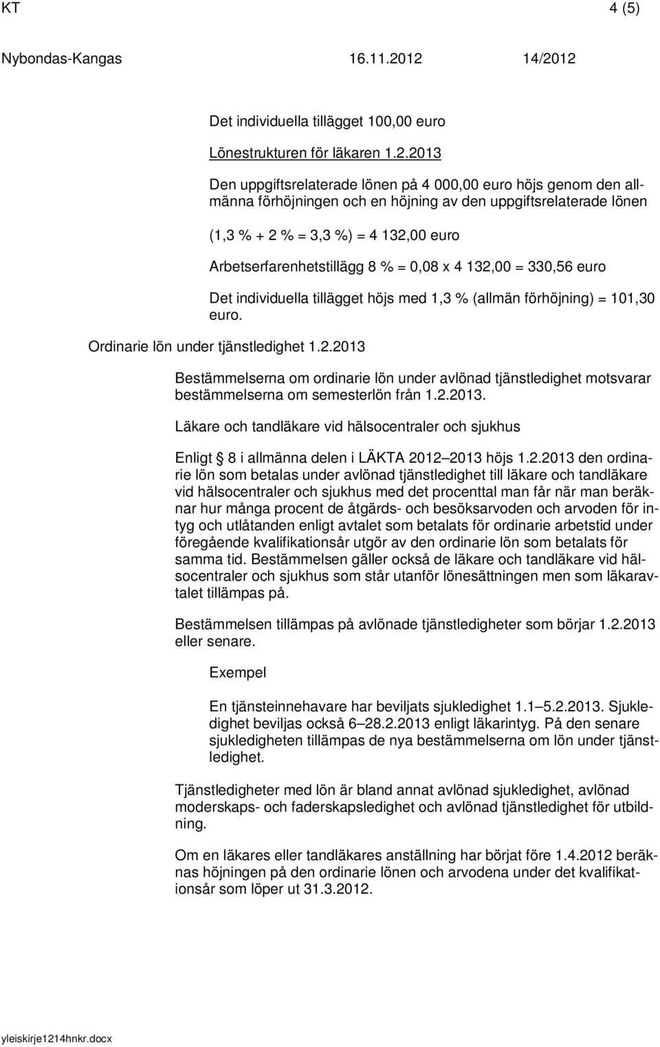 % = 0,08 x 4 132,00 = 330,56 euro Det individuella tillägget höjs med 1,3 % (allmän förhöjning) = 101,30 euro. Ordinarie lön under tjänstledighet 1.2.2013 Bestämmelserna om ordinarie lön under avlönad tjänstledighet motsvarar bestämmelserna om semesterlön från 1.