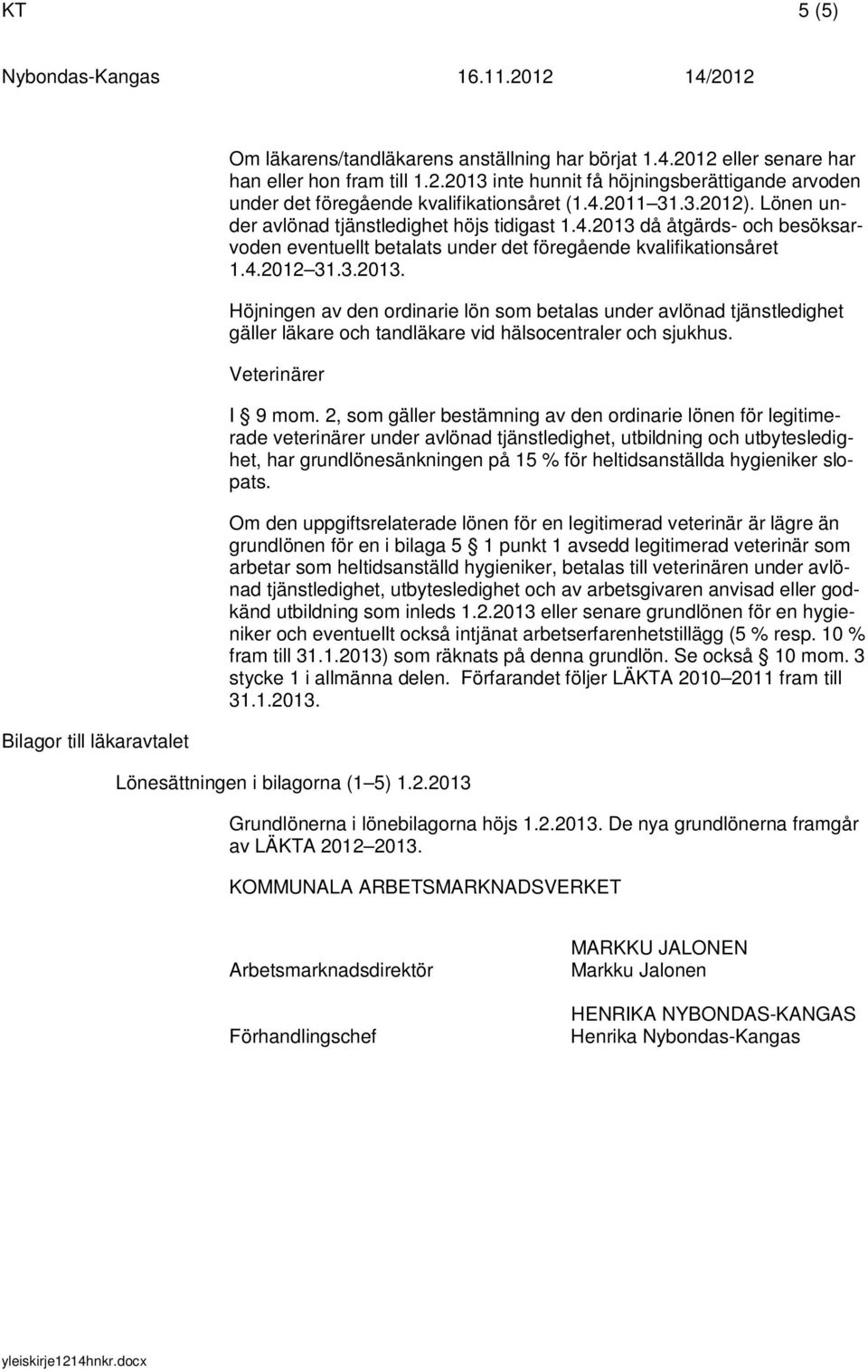 då åtgärds- och besöksarvoden eventuellt betalats under det föregående kvalifikationsåret 1.4.2012 31.3.2013.