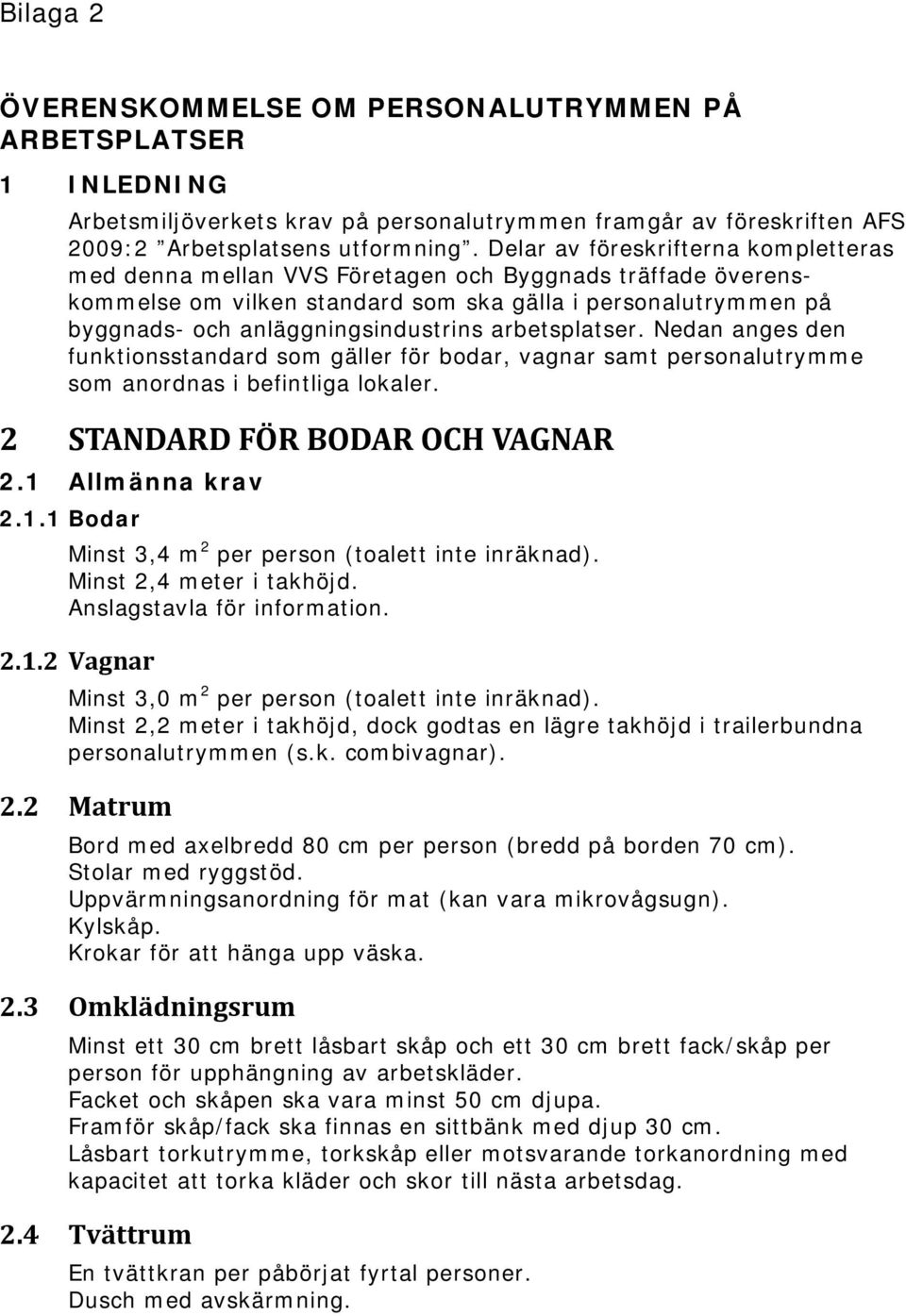 arbetsplatser. Nedan anges den funktionsstandard som gäller för bodar, vagnar samt personalutrymme som anordnas i befintliga lokaler. 2 STANDARD FÖR BODAR OCH VAGNAR 2.1 