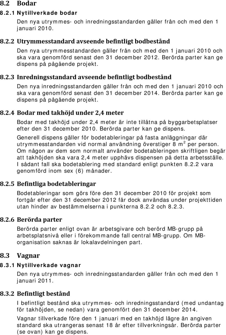 3 Inredningsstandard avseende befintligt bodbestånd Den nya inredningsstandarden gäller från och med den 1 januari 2010 och ska vara genomförd senast den 31 december 2014.