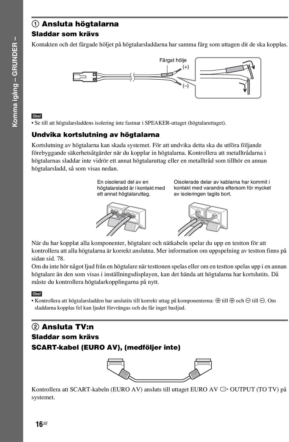 För att undvika detta ska du utföra följande förebyggande säkerhetsåtgärder när du kopplar in högtalarna.