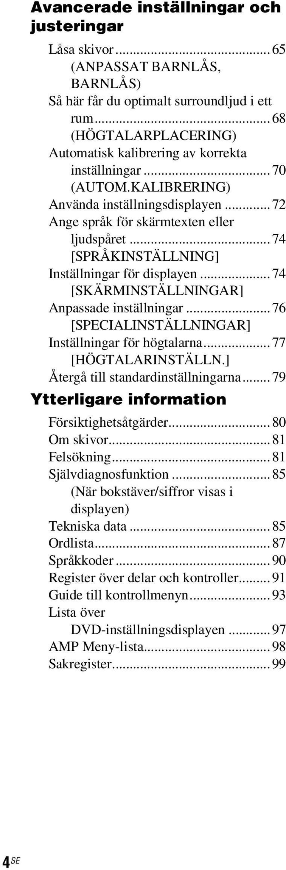 ..74 [SPRÅKINSTÄLLNING] Inställningar för displayen...74 [SKÄRMINSTÄLLNINGAR] Anpassade inställningar...76 [SPECIALINSTÄLLNINGAR] Inställningar för högtalarna...77 [HÖGTALARINSTÄLLN.