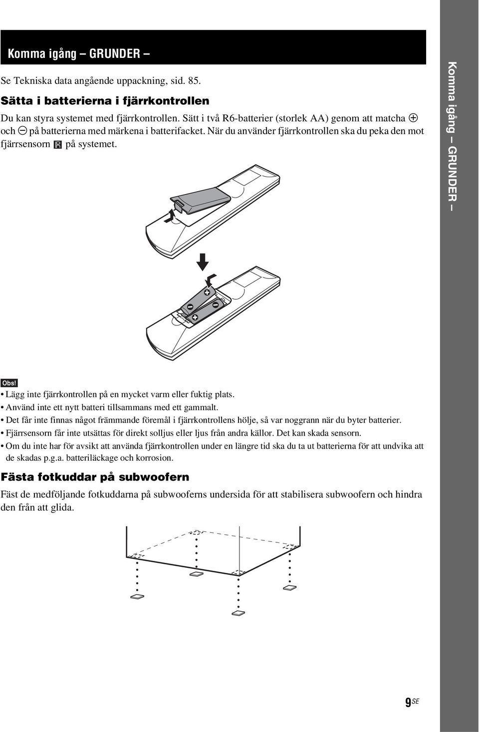 Komma igång GRUNDER Lägg inte fjärrkontrollen på en mycket varm eller fuktig plats. Använd inte ett nytt batteri tillsammans med ett gammalt.