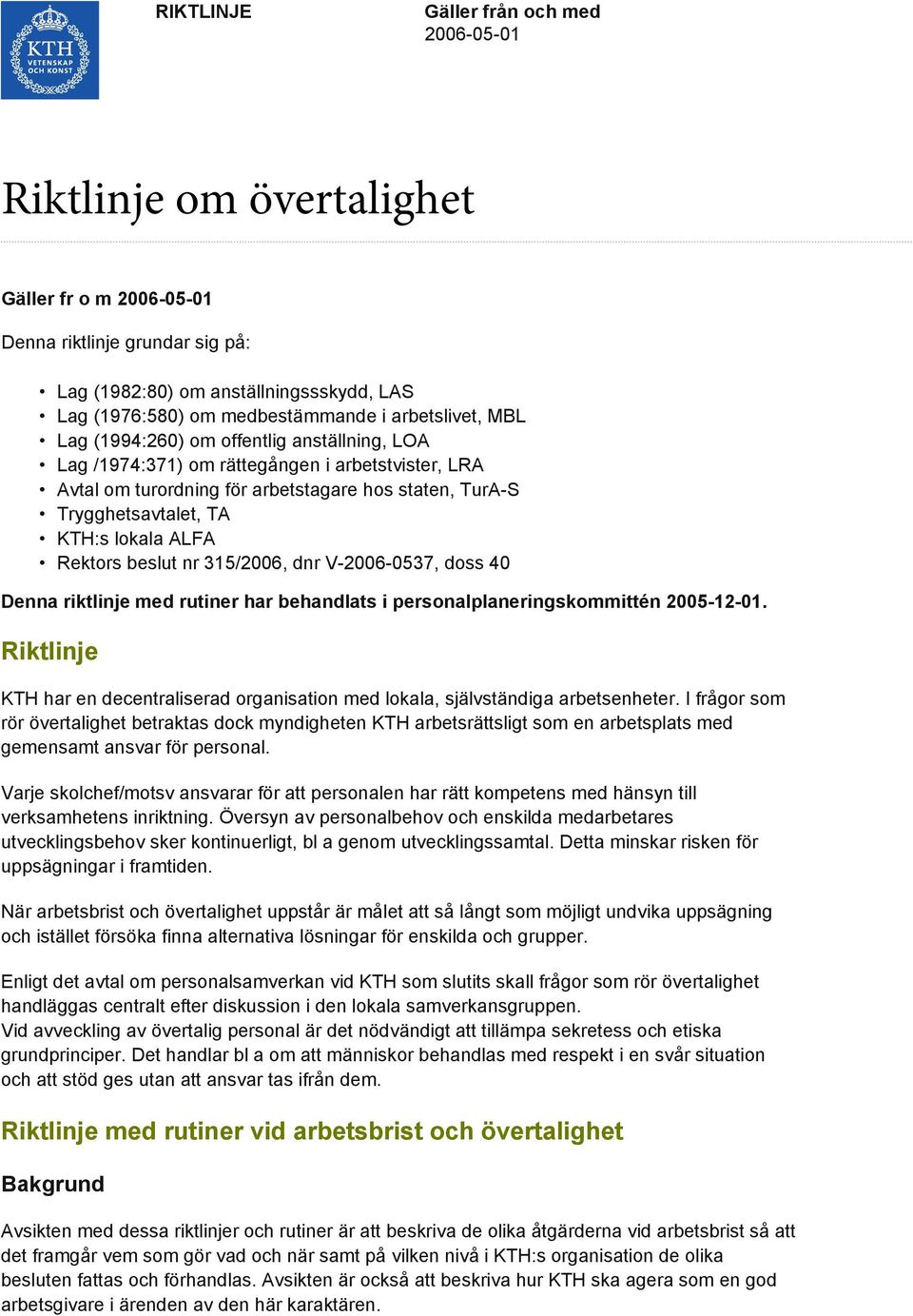 lokala ALFA Rektors beslut nr 315/2006, dnr V-2006-0537, doss 40 Denna riktlinje med rutiner har behandlats i personalplaneringskommittén 2005-12-01.