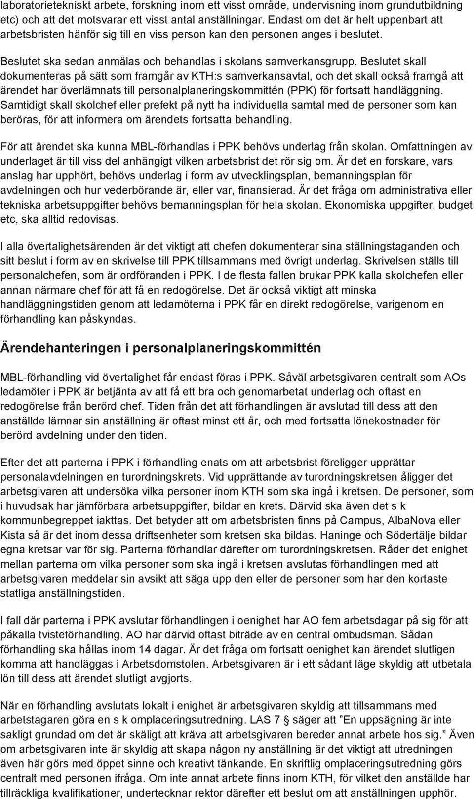 Beslutet skall dokumenteras på sätt som framgår av KTH:s samverkansavtal, och det skall också framgå att ärendet har överlämnats till personalplaneringskommittén (PPK) för fortsatt handläggning.