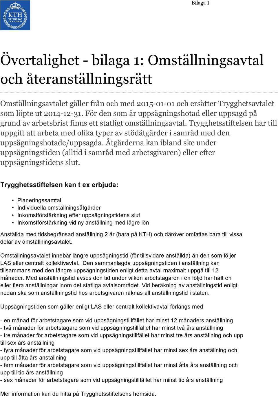 Trygghetsstiftelsen har till uppgift att arbeta med olika typer av stödåtgärder i samråd med den uppsägningshotade/uppsagda.