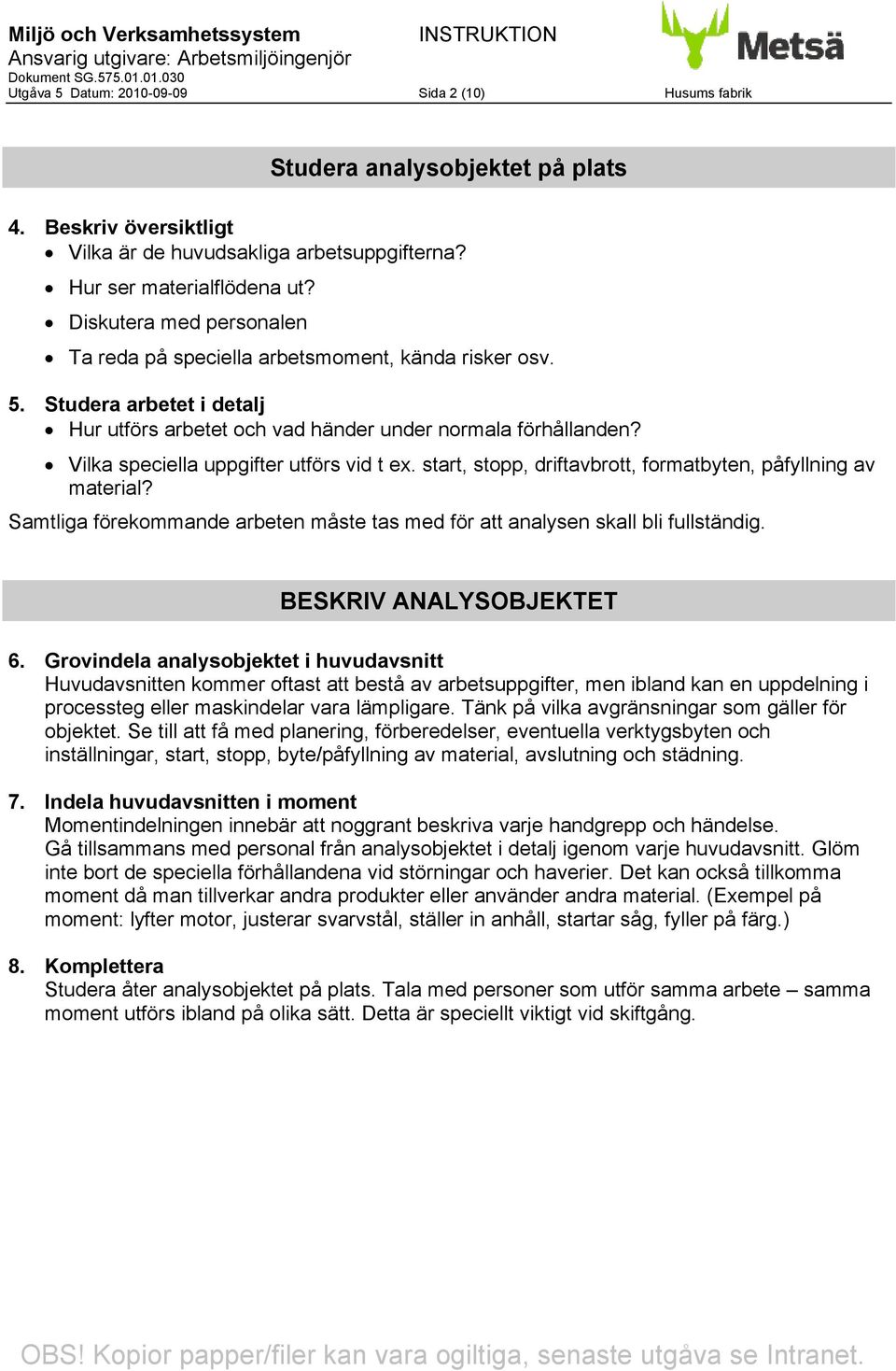 Vilka speciella uppgifter utförs vid t ex. start, stopp, driftavbrott, formatbyten, påfyllning av material? Samtliga förekommande arbeten måste tas med för att analysen skall bli fullständig.