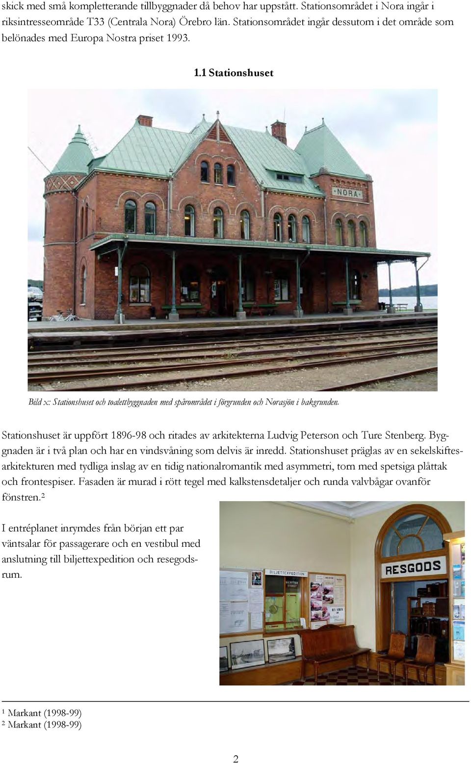 Stationshuset är uppfört 1896-98 och ritades av arkitekterna Ludvig Peterson och Ture Stenberg. Byggnaden är i två plan och har en vindsvåning som delvis är inredd.