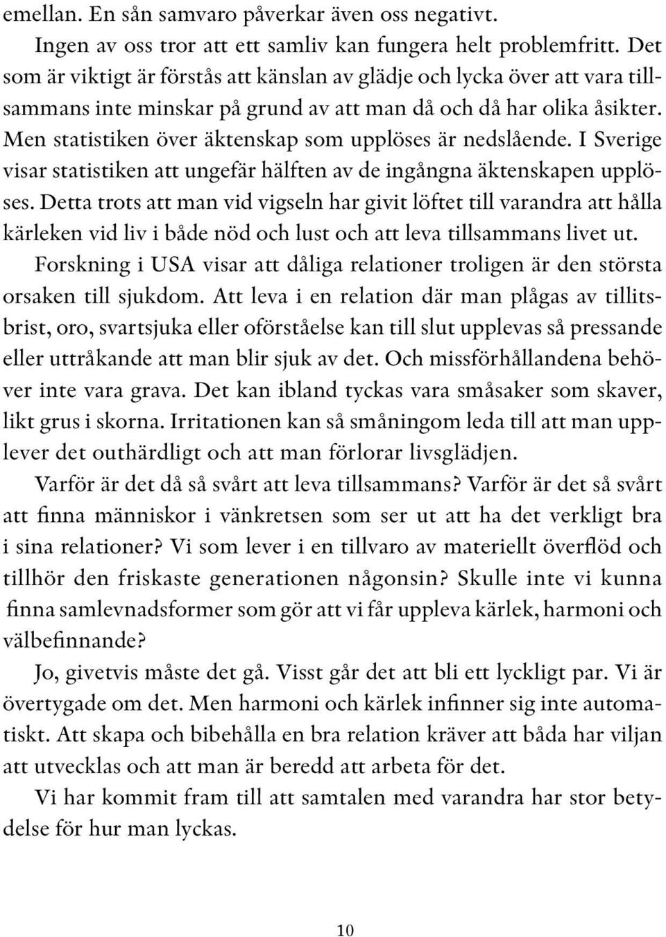 Men statistiken över äktenskap som upplöses är nedslående. I Sverige visar statistiken att ungefär hälften av de ingångna äktenskapen upplöses.