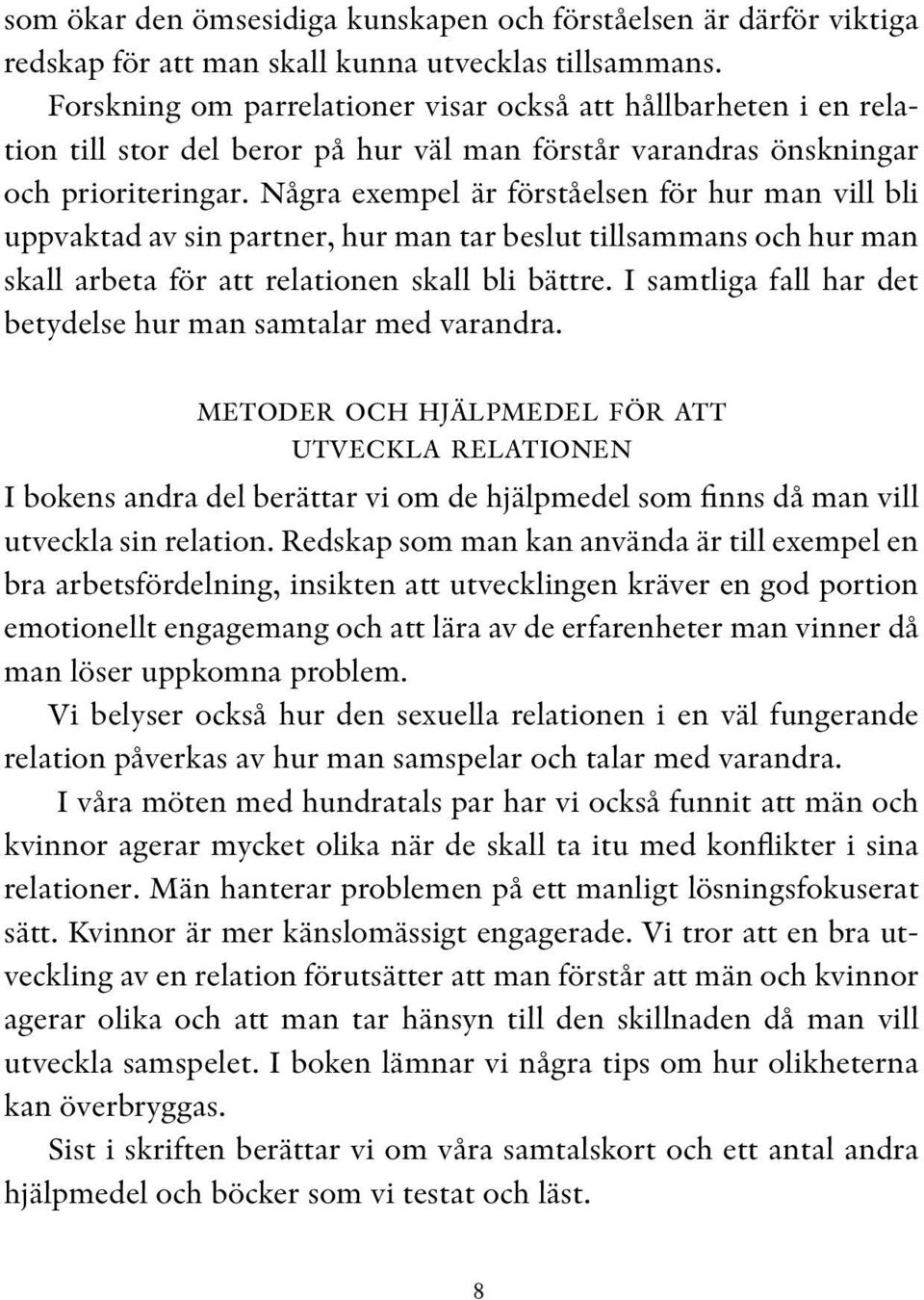 Några exempel är förståelsen för hur man vill bli uppvaktad av sin partner, hur man tar beslut tillsammans och hur man skall arbeta för att relationen skall bli bättre.