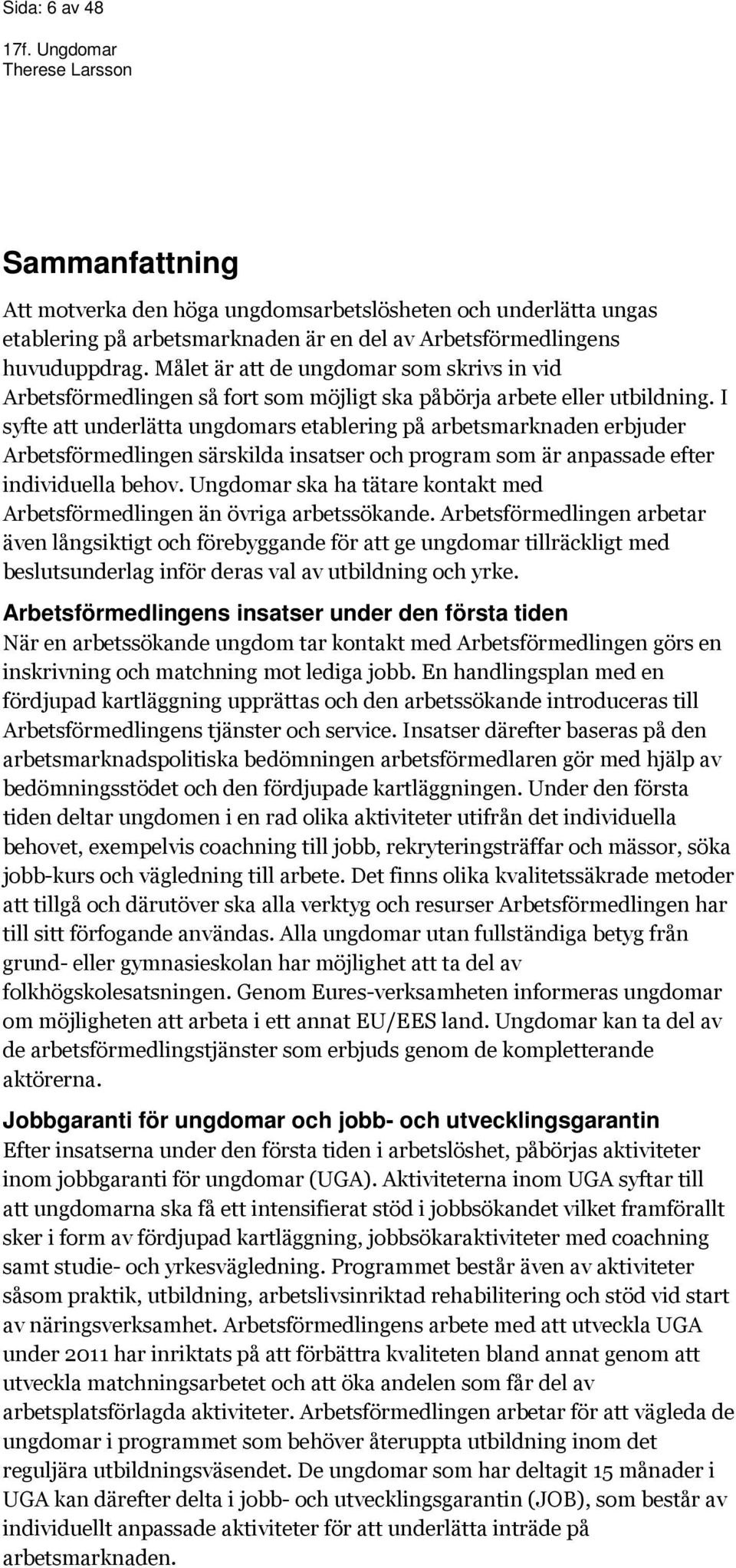 I syfte att underlätta ungdomars etablering på arbetsmarknaden erbjuder Arbetsförmedlingen särskilda insatser och program som är anpassade efter individuella behov.