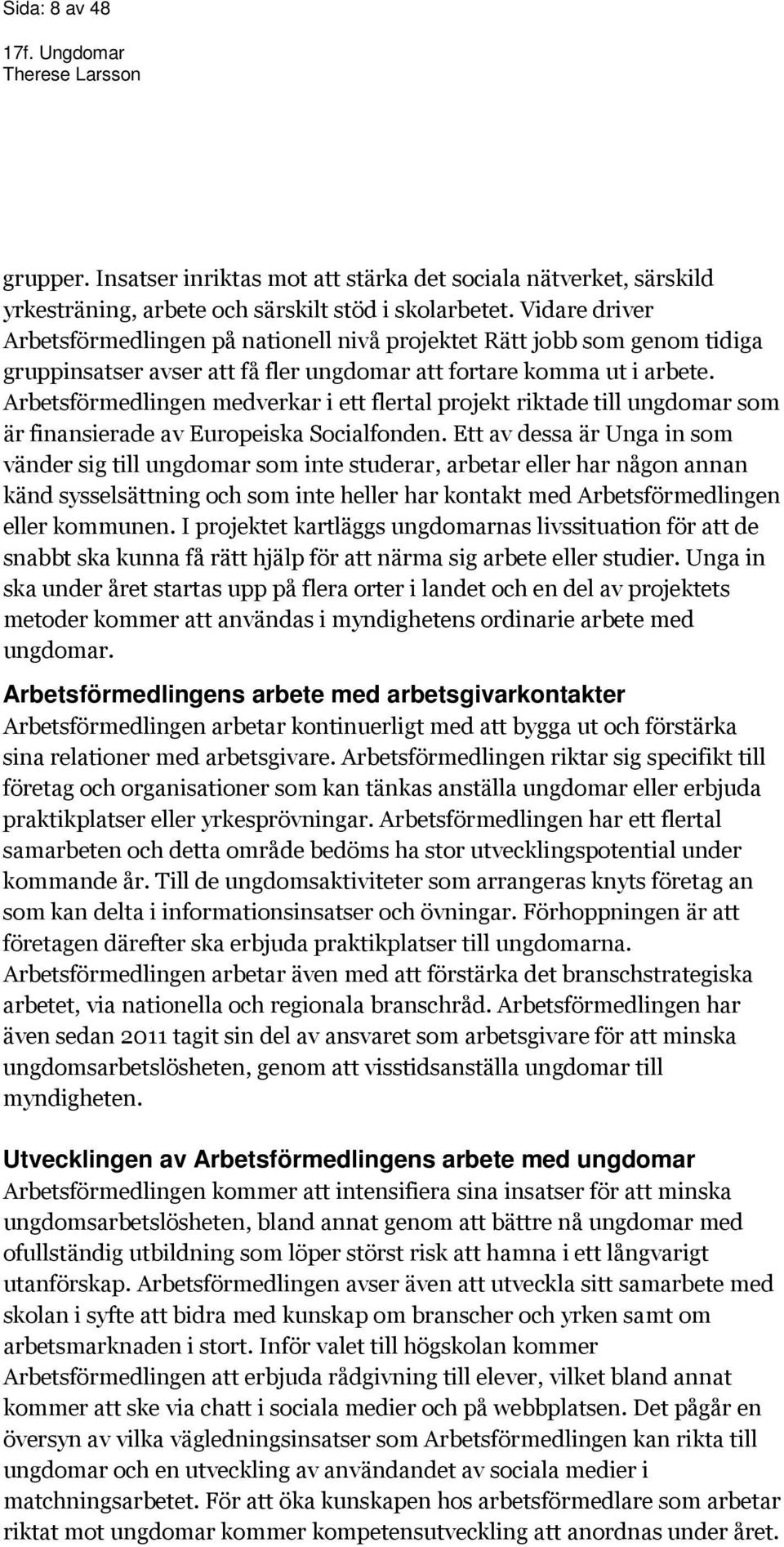 Arbetsförmedlingen medverkar i ett flertal projekt riktade till ungdomar som är finansierade av Europeiska Socialfonden.