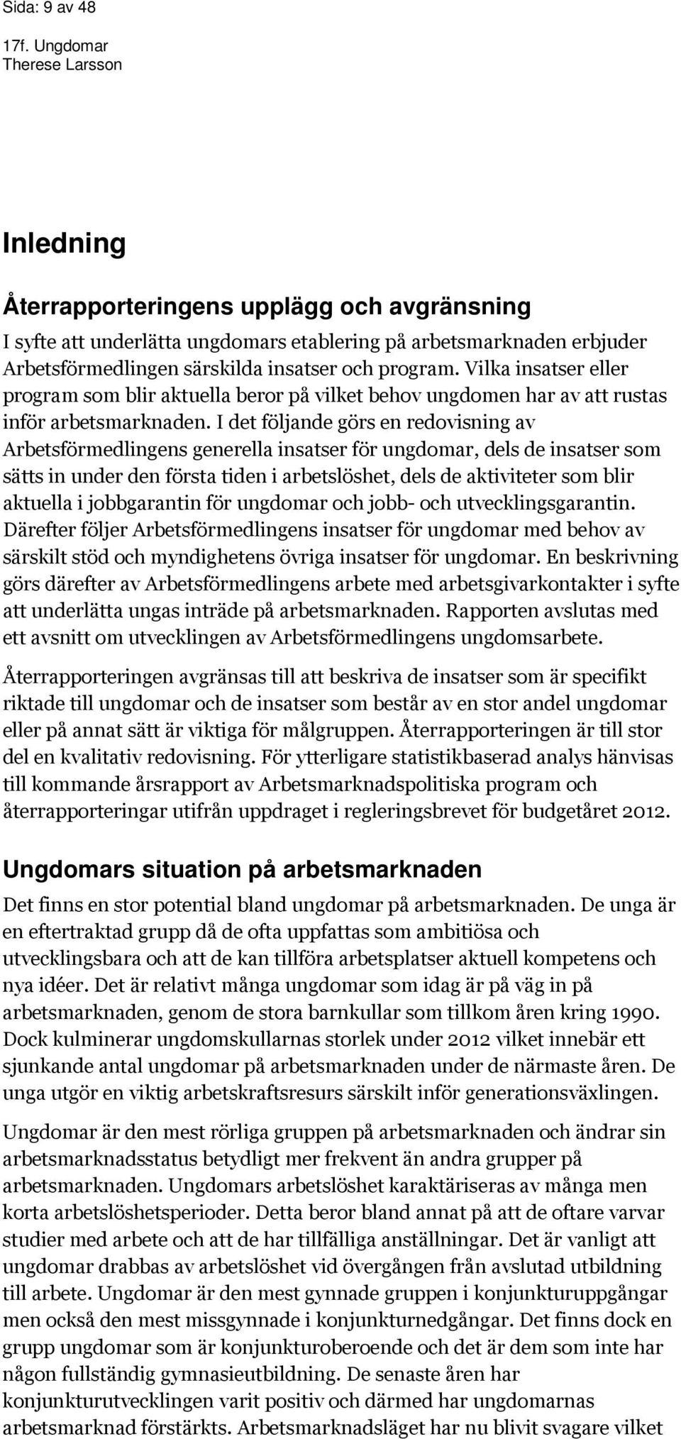 I det följande görs en redovisning av Arbetsförmedlingens generella insatser för ungdomar, dels de insatser som sätts in under den första tiden i arbetslöshet, dels de aktiviteter som blir aktuella i